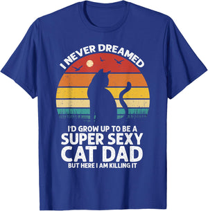 I Never Dreamed I'd Grow Up to be a Super Sexy Cat Dad Funny Men Women T-Shirt - T-Shirt | Royal