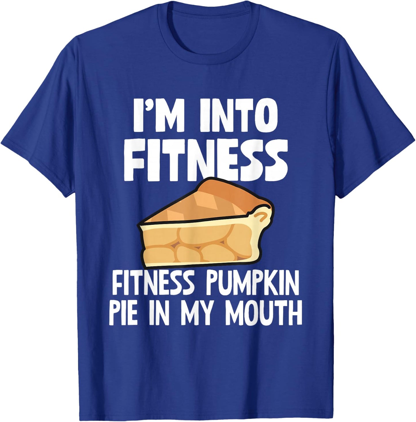 I'm Into Fitness Pumpkin Pie In My Mouth Funny Thanksgiving T-Shirt - T-Shirt | Royal