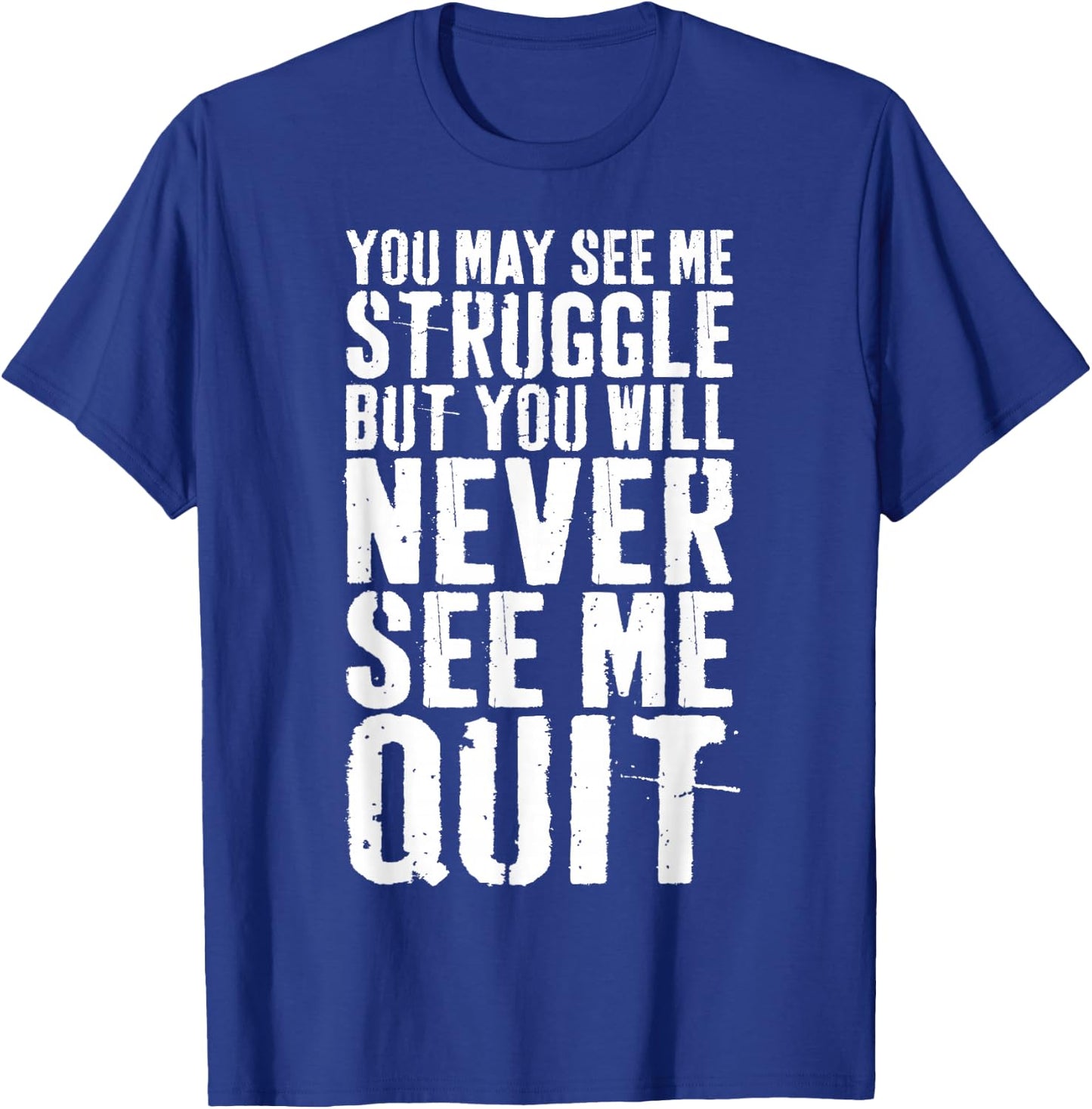 You May See Me Struggle But You Will Never See Me Quit Shirt T-Shirt - T-Shirt | Royal