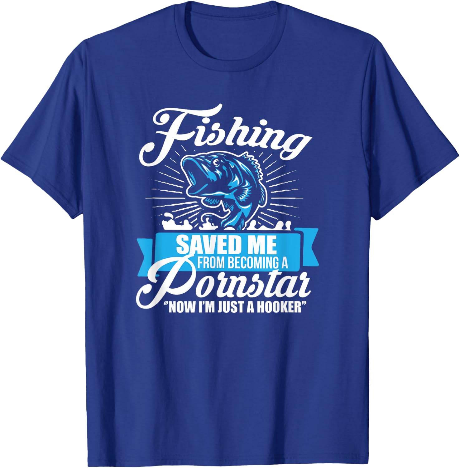 Fishing Saved Me From Becoming A Porn Star T-Shirt - T-Shirt | Royal