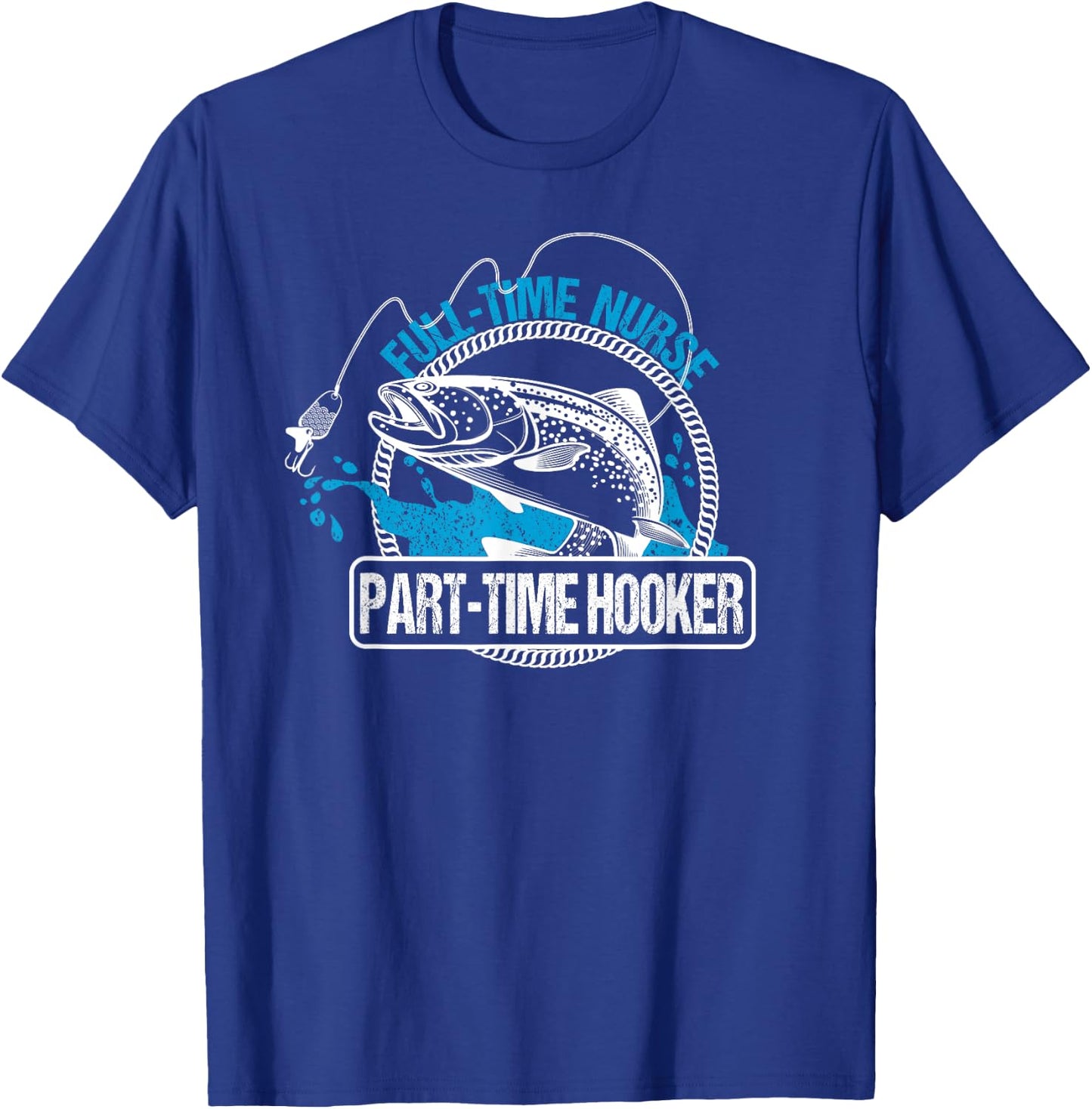Full Time Nurse Part Time Hooker Fishing Nurses T-Shirt - T-Shirt | Royal