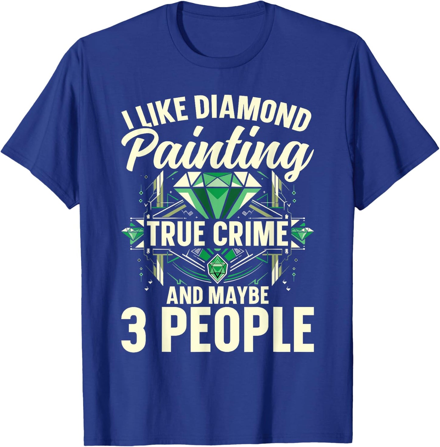 I Like Diamond Painting, True Crime And Maybe 3 People T-Shirt - T-Shirt | Royal