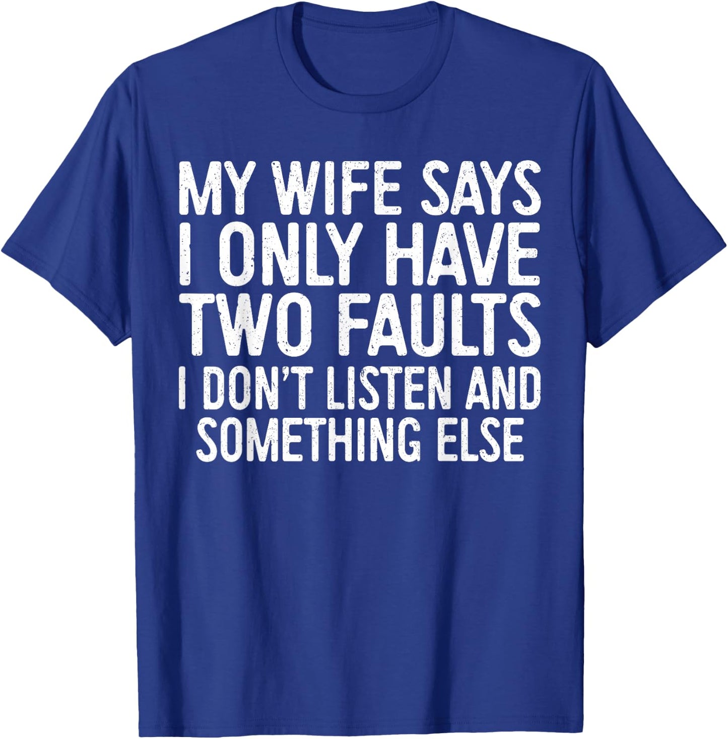 My Wife Says I Only Have Two Faults Shirt Funny Men Husband T-Shirt - T-Shirt | Royal