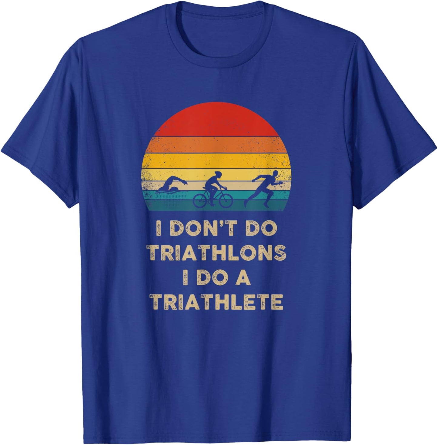 Funny Triathlon - I Don't Do Triathlons I Do A Triathlete T-Shirt - T-Shirt | Royal