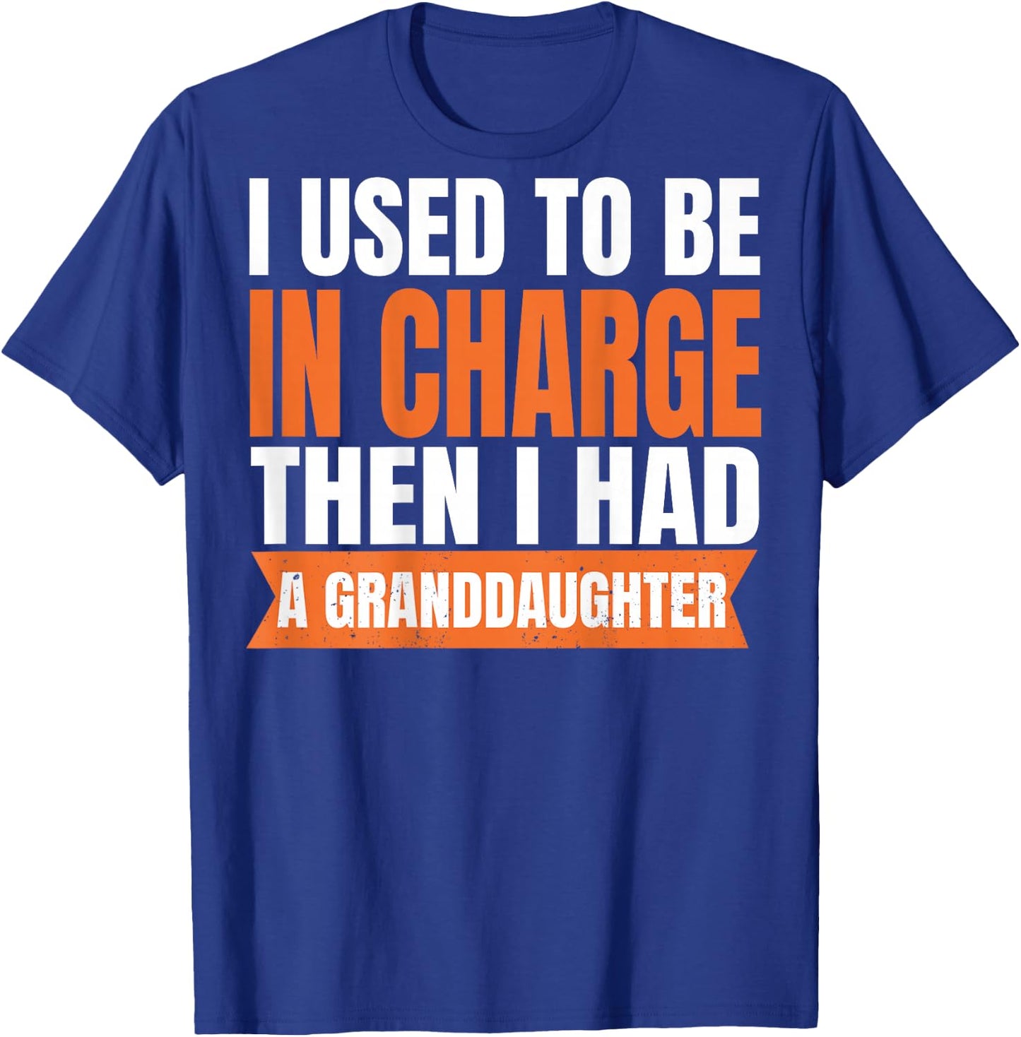 ON Back I Used to Be in Charge Then I Had A Granddaughter T-Shirt - T-Shirt | Royal
