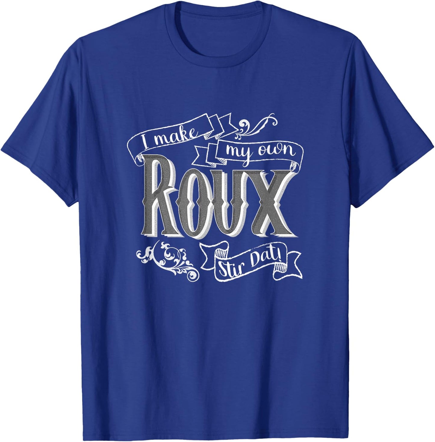 Gumbo I Make My Own Roux Stir Dat Hilarious Quote T-Shirt - T-Shirt | Royal