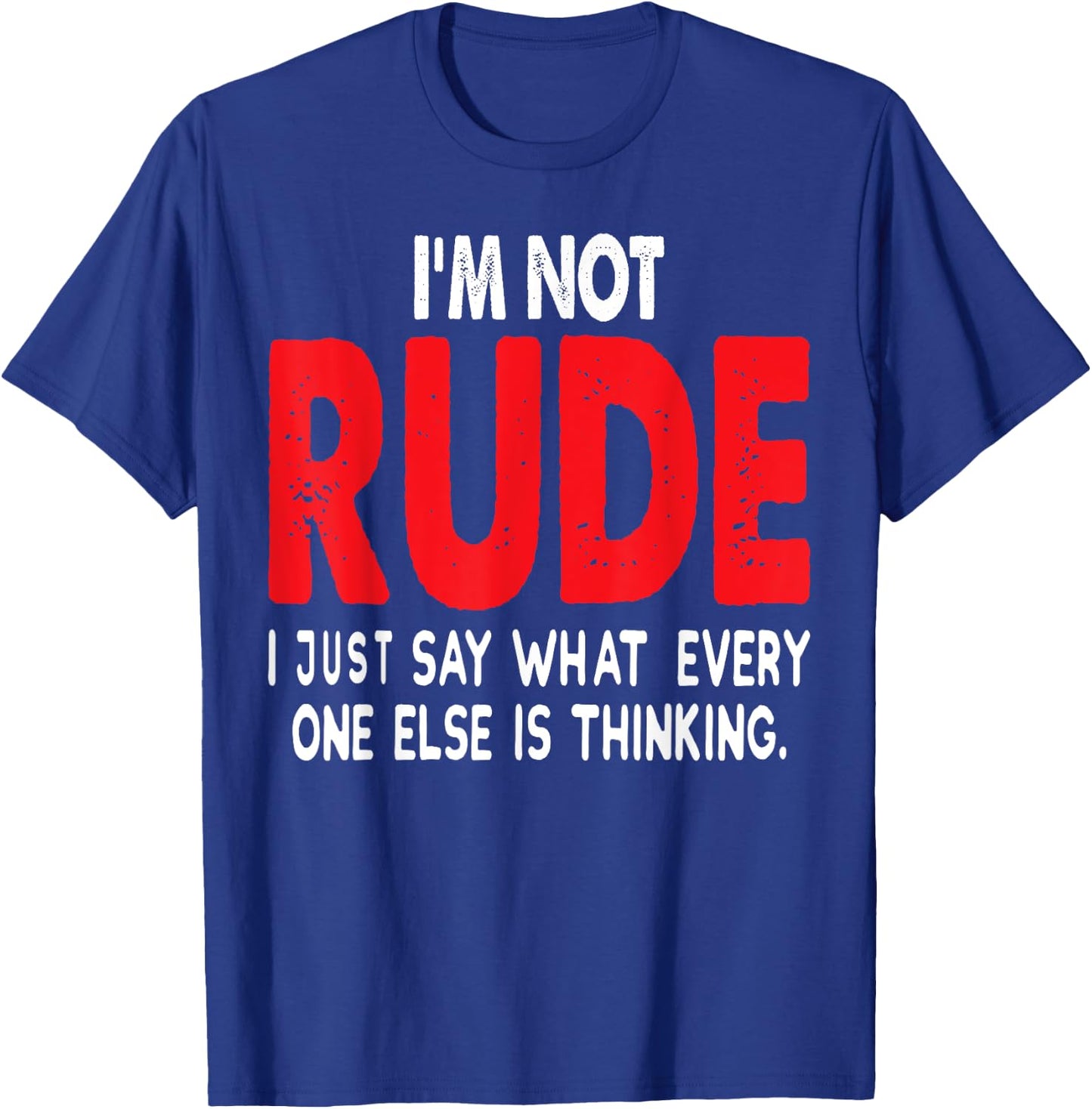 I'm Not Rude I Just Say What Everyone Else Is Thinking Shirt T-Shirt - T-Shirt | Royal