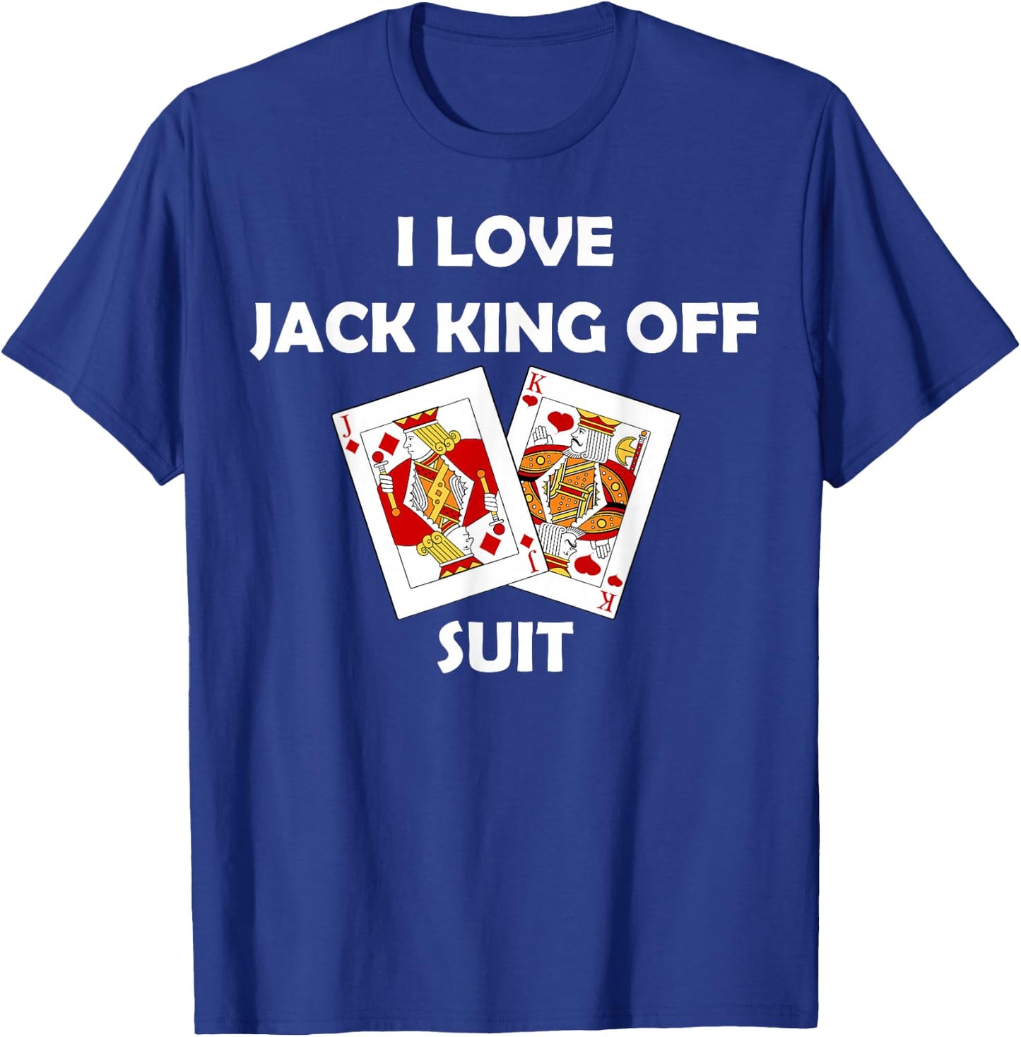I Love Jack King Off Suit Poker Gambling Casino Cards Funny T-Shirt - T-Shirt | Royal