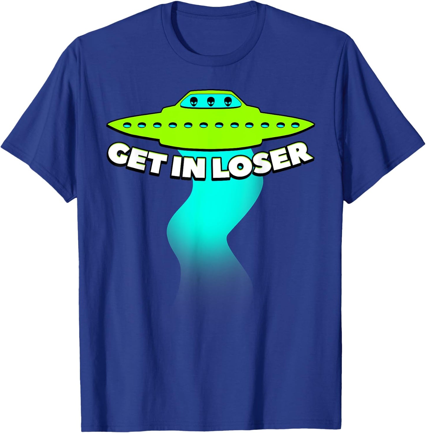 Get In Loser Abducted By UFO Spaceship Allien Gift T-Shirt - T-Shirt | Royal