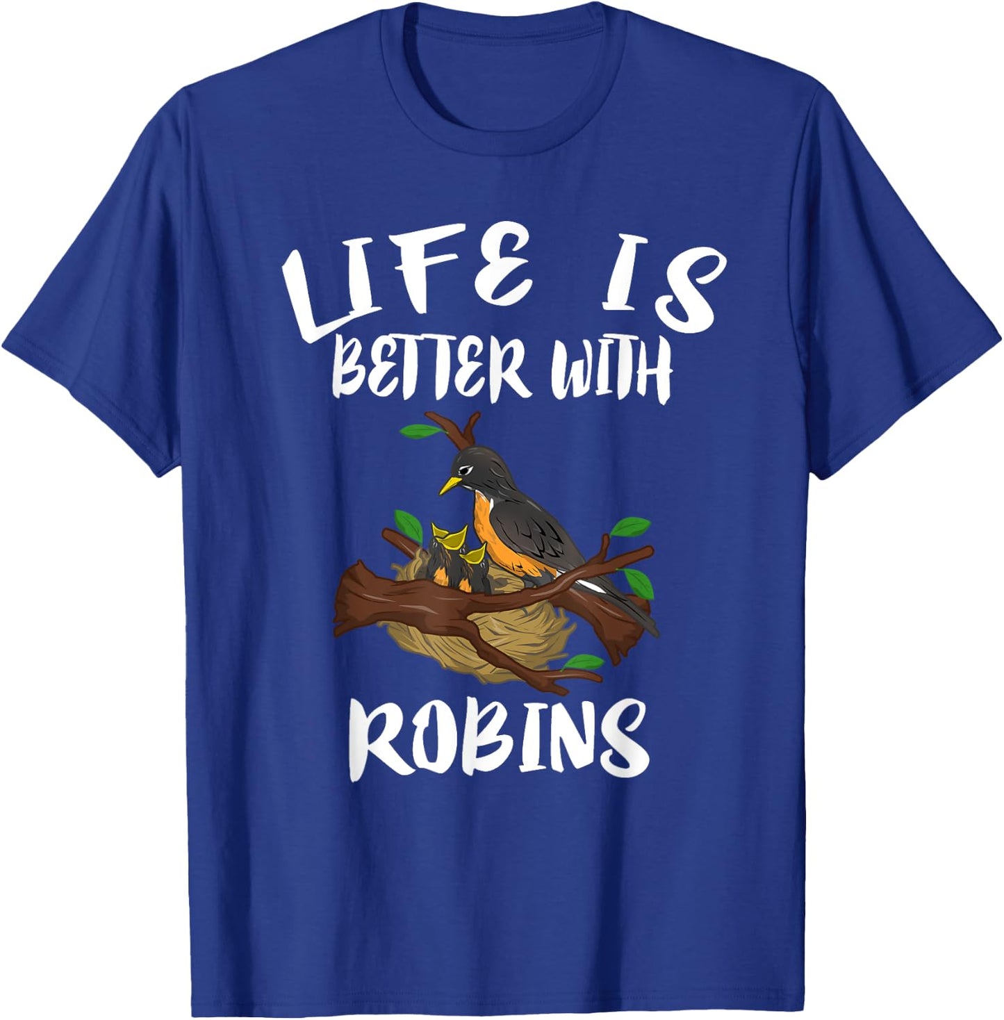 Life Is Better With Robins Birds Animal Gift T-Shirt - T-Shirt | Royal