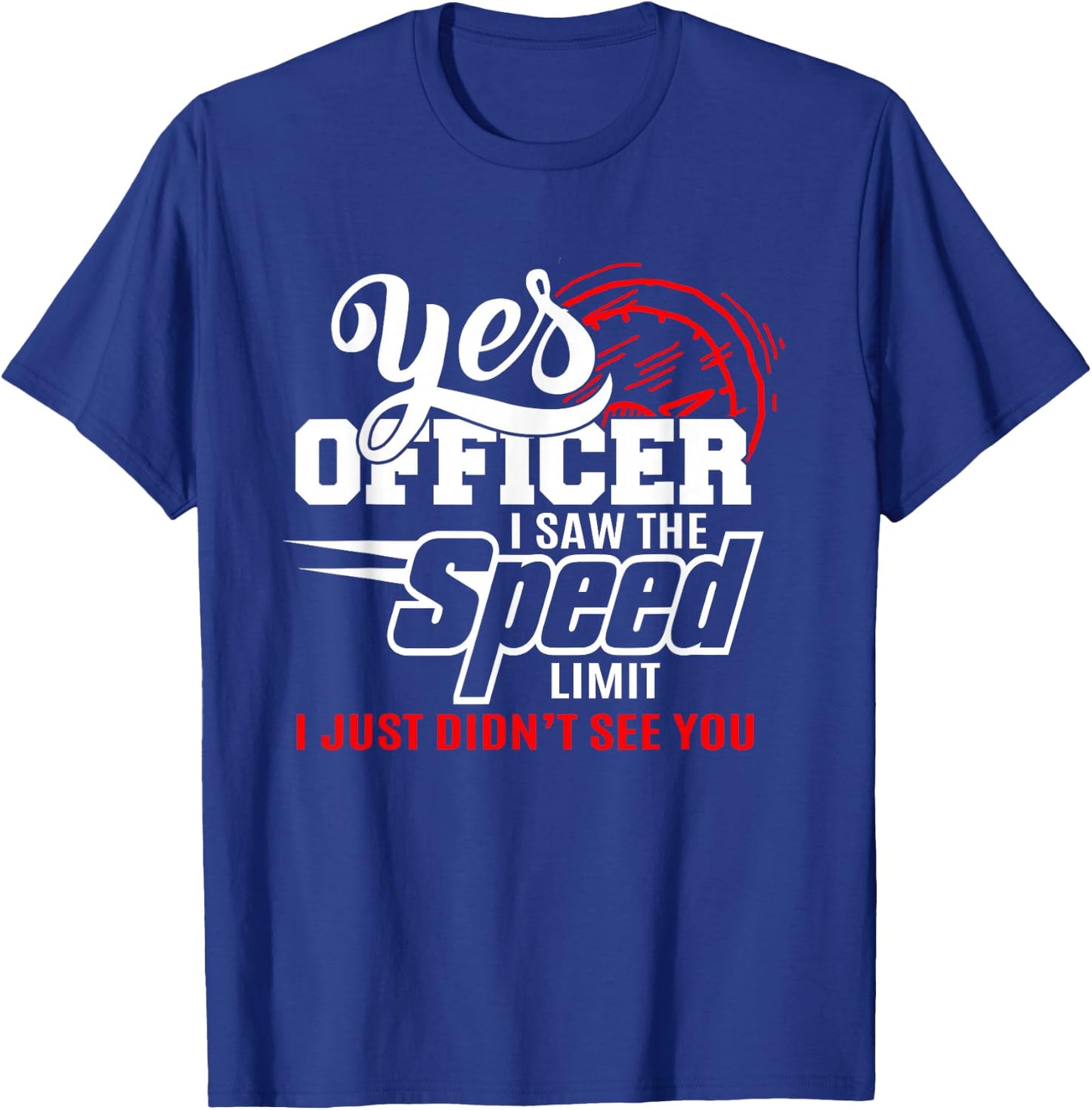 Yes Officer I Saw the Speed Limit T Shirt Funny Speeding T-Shirt - T-Shirt | Royal
