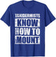 Funny Taxidermy Gift Taxidermists Know How To Mount T-Shirt - T-Shirt | Royal