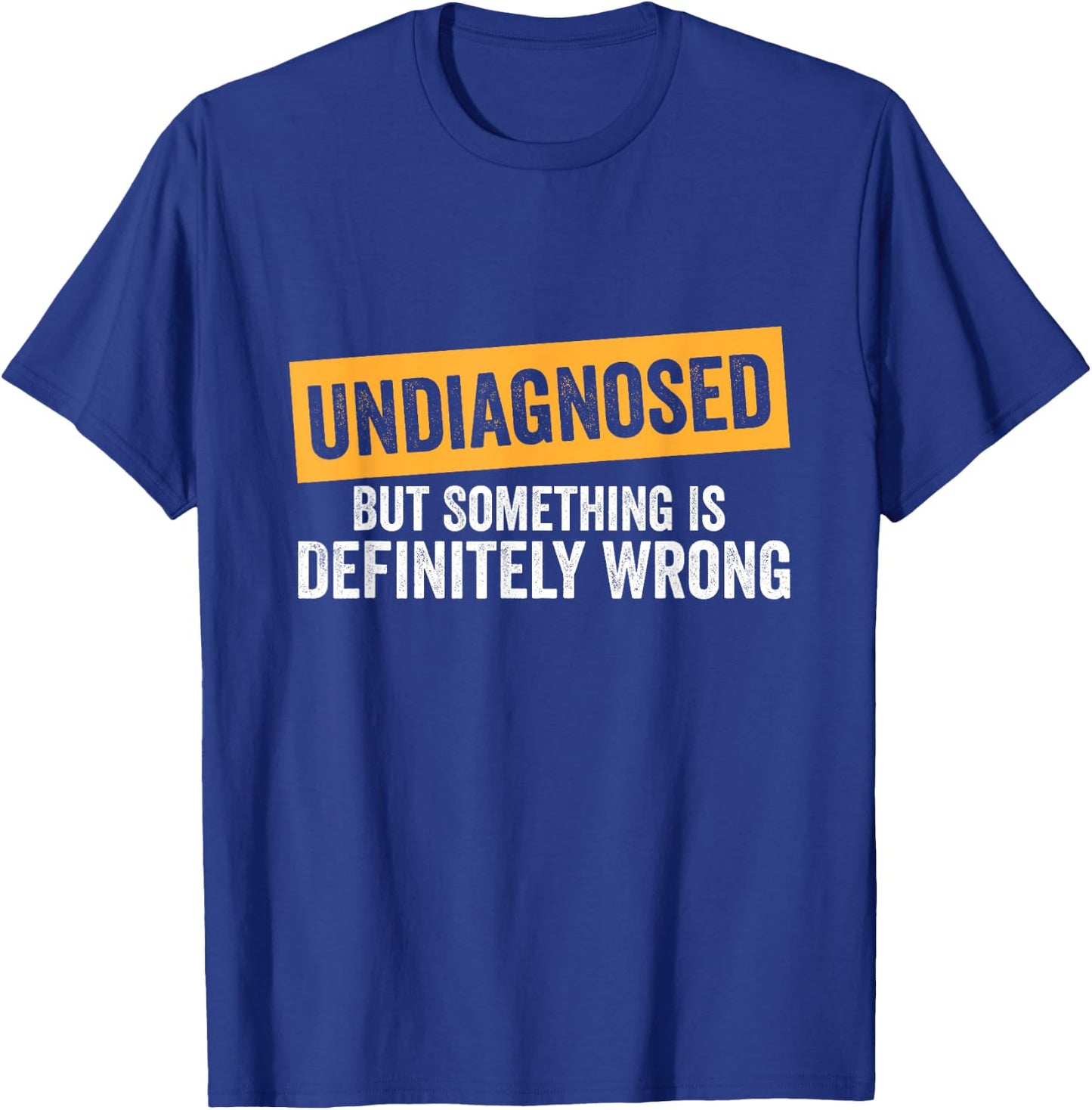 Undiagnosed But Something Is Definitely Wrong Funny Quote T-Shirt - T-Shirt | Royal