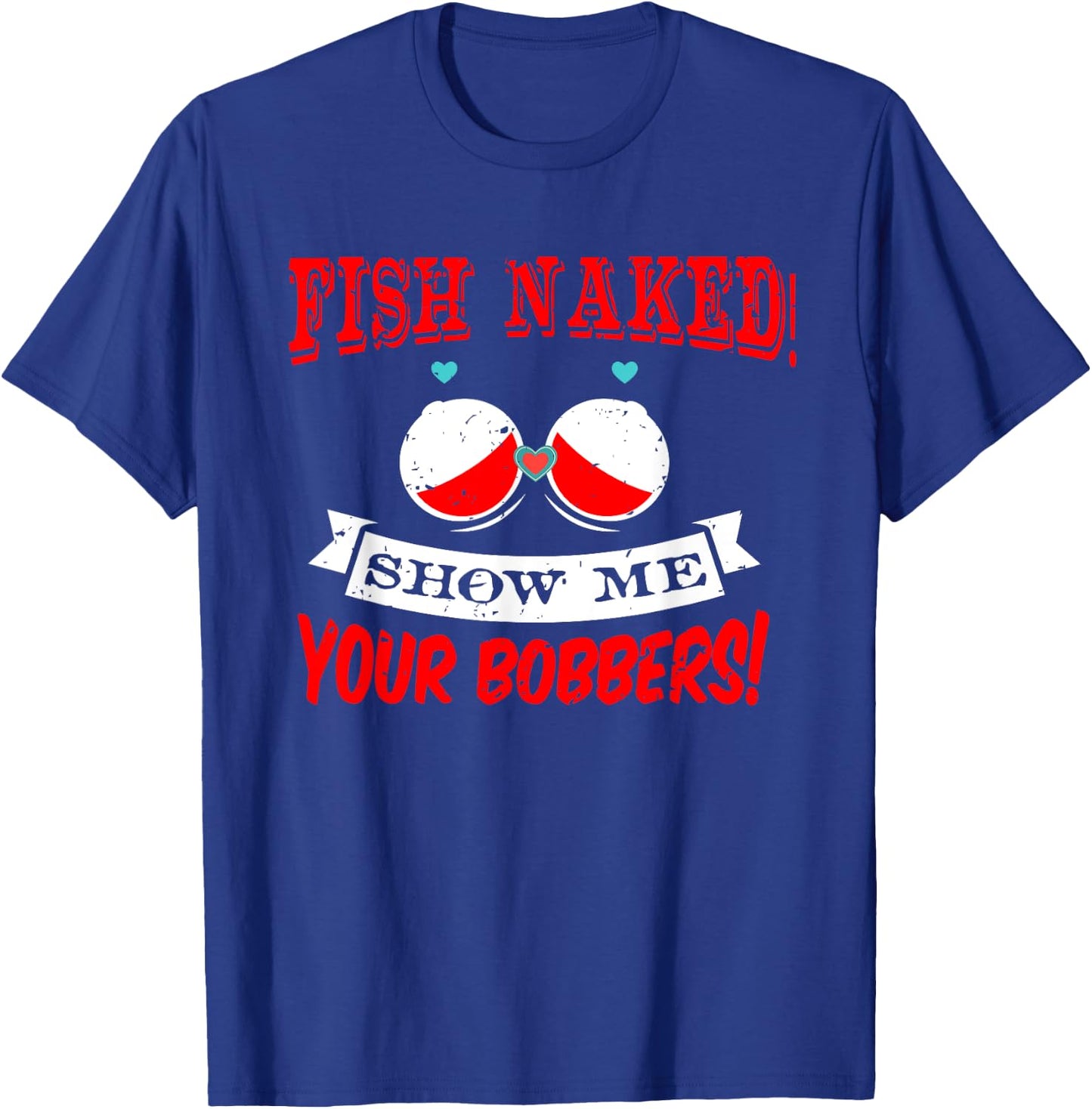 Fishing Rod T Shirt Fish Naked show me your Bobbers T-Shirt - T-Shirt | Royal
