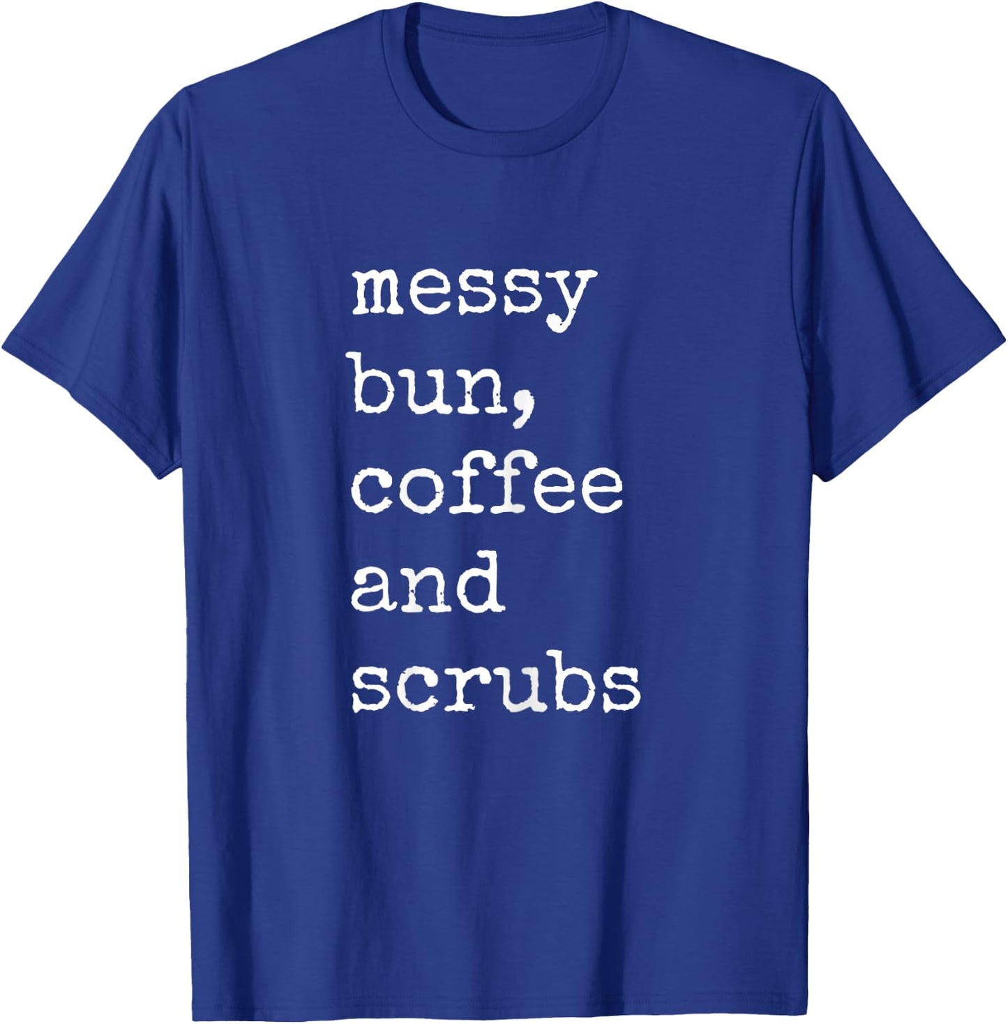 Messy Bun, Coffee And Scrubs RN Nurse Shirt T-Shirt - T-Shirt | Royal