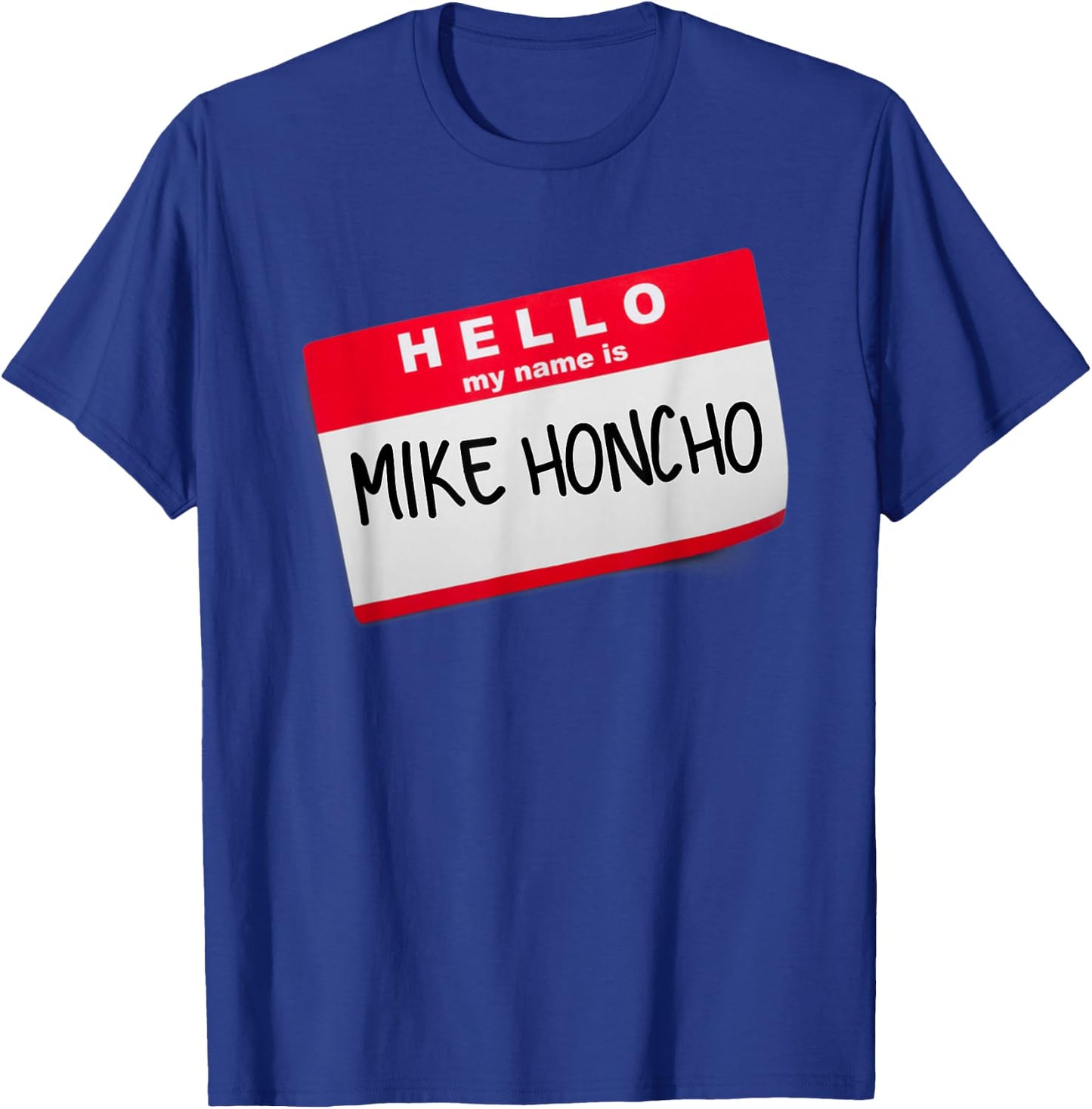 Hello My Name Is Mike Honcho T Shirt T-Shirt - T-Shirt | Royal