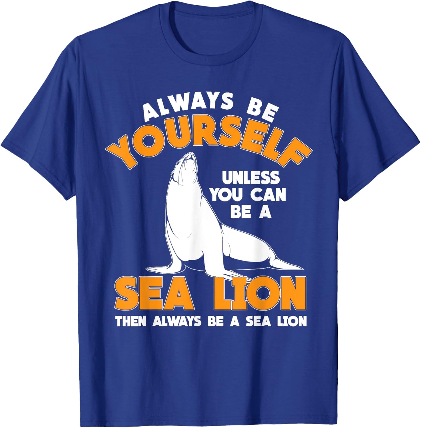Be A Sea Lion T-Shirt - T-Shirt | Royal