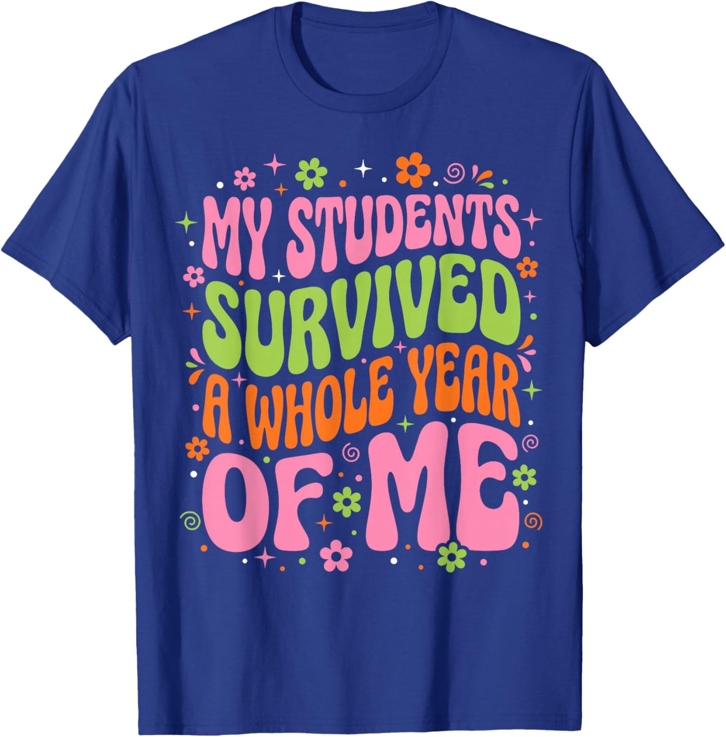 My Students Survived A Whole Year of Me Last Day of School T-Shirt - T-Shirt | Royal