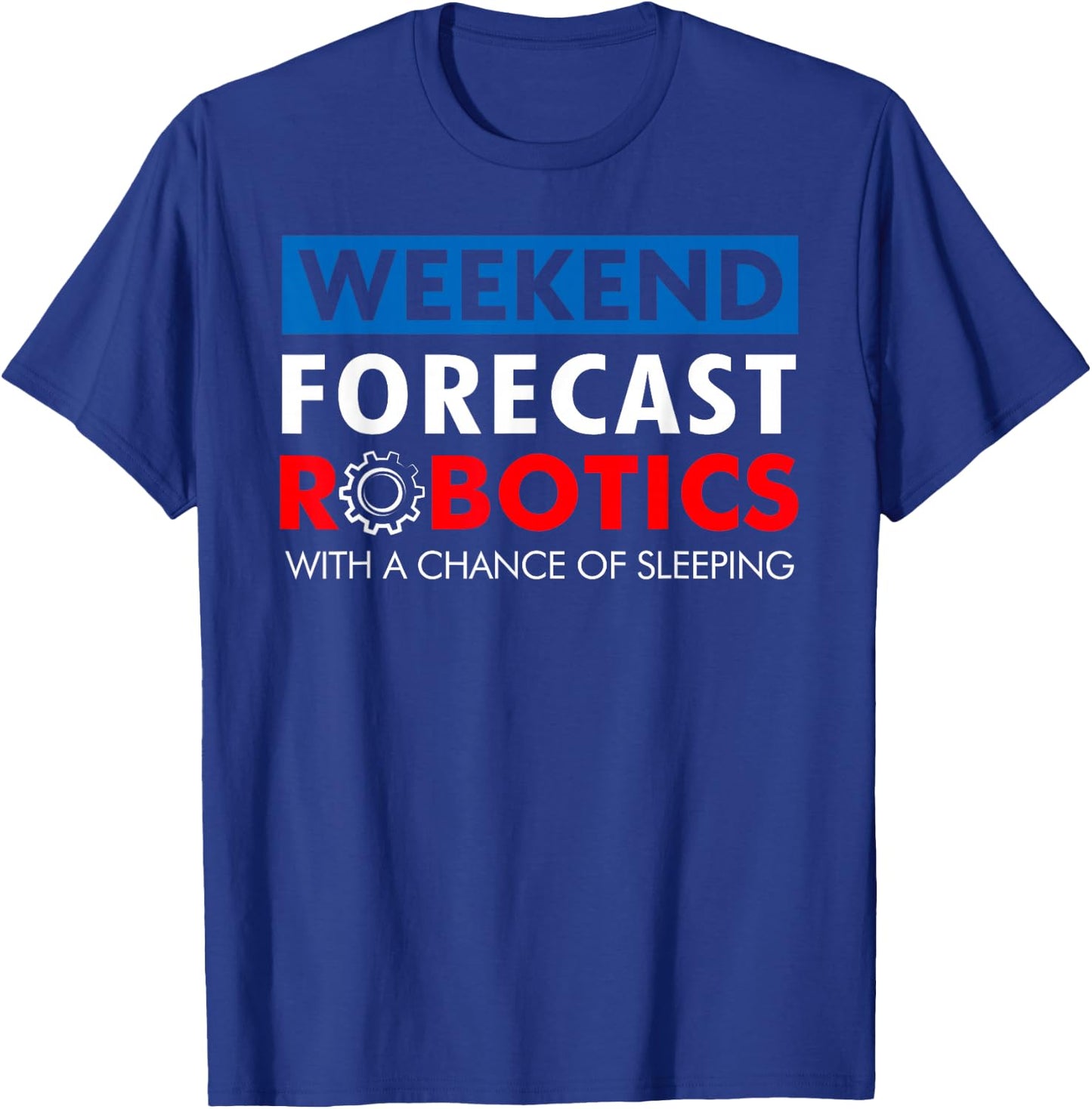 Robotics Build Season Shirt - Weekend Forecast Robotics T-Shirt - T-Shirt | Royal