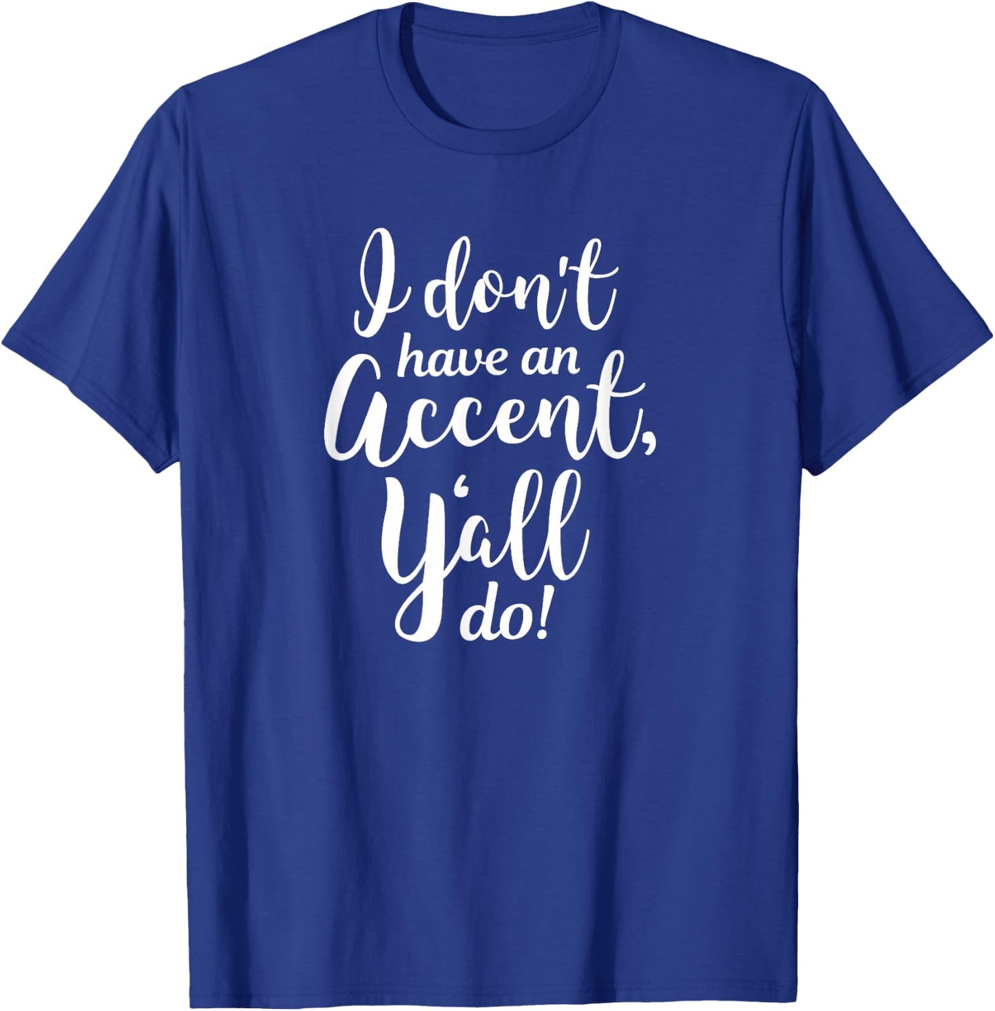 I Don't Have An Accent Y'all Do Country Sayings Quote Shirt T-Shirt - T-Shirt | Royal