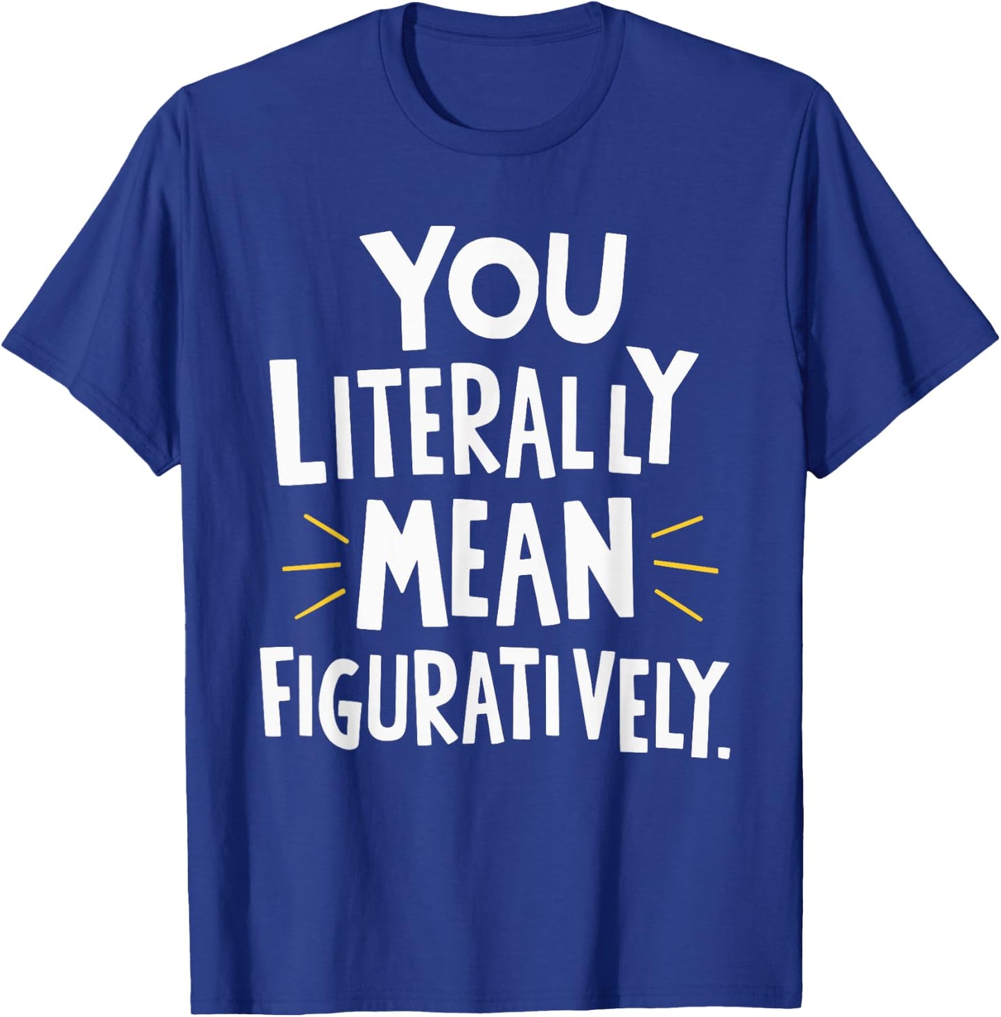 You Literally Mean Figuratively T-Shirt - T-Shirt | Royal