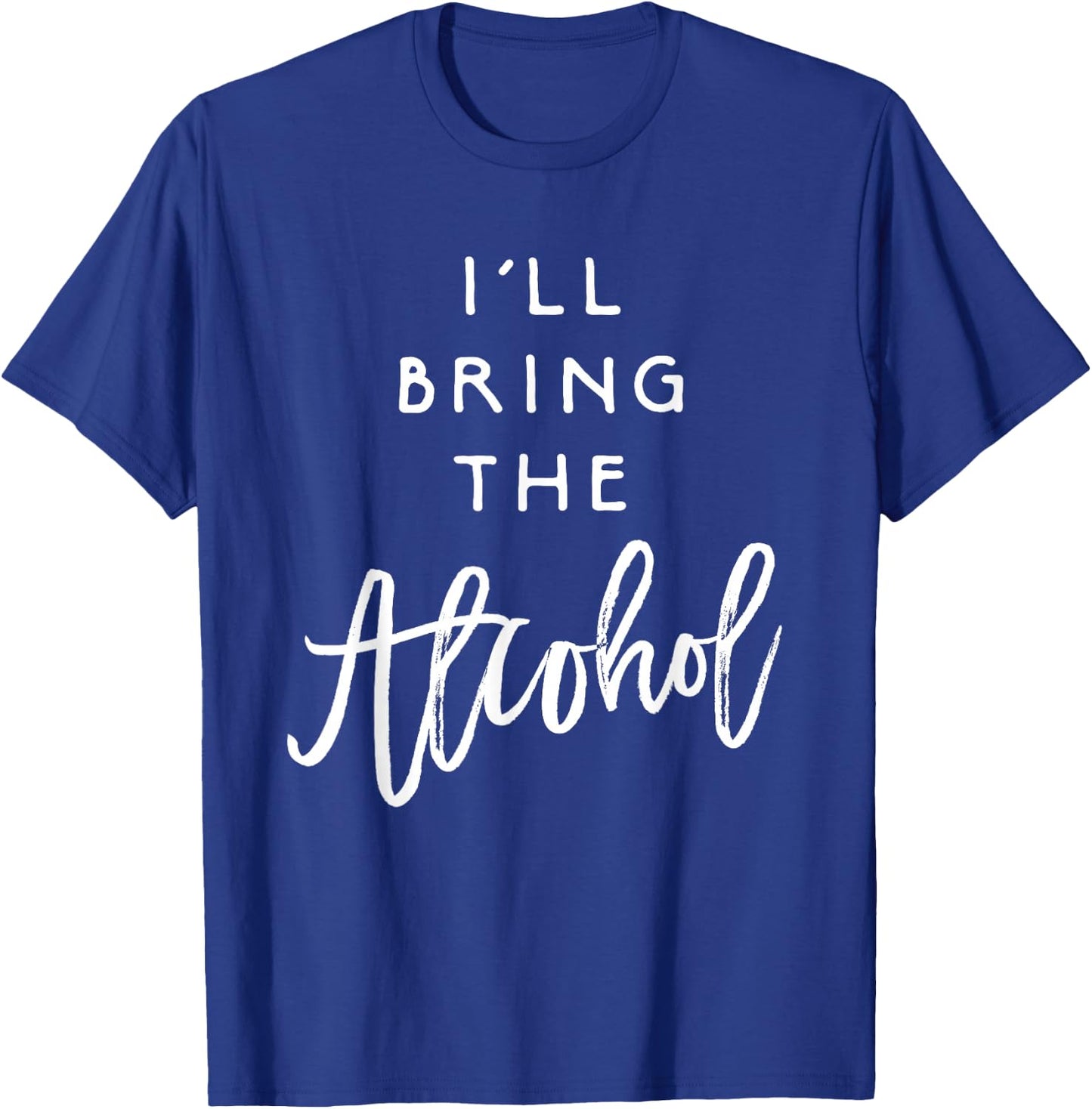 I'll Bring The Alcohol Shirt Funny Party Group Drinking T-Shirt - T-Shirt | Royal