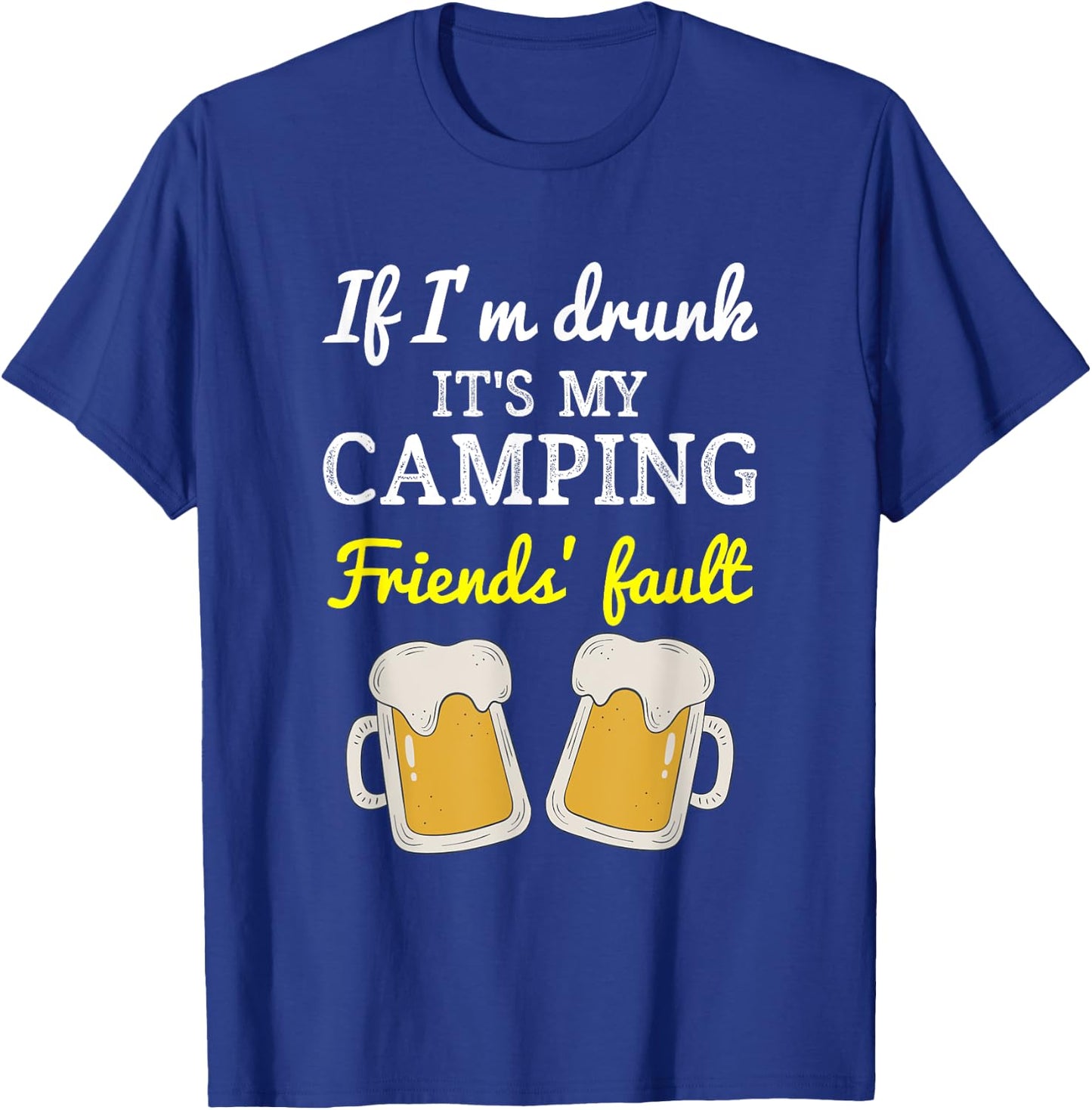 If I'm Drunk It's My Camping Friend's Fault Funny T-Shirt - T-Shirt | Royal