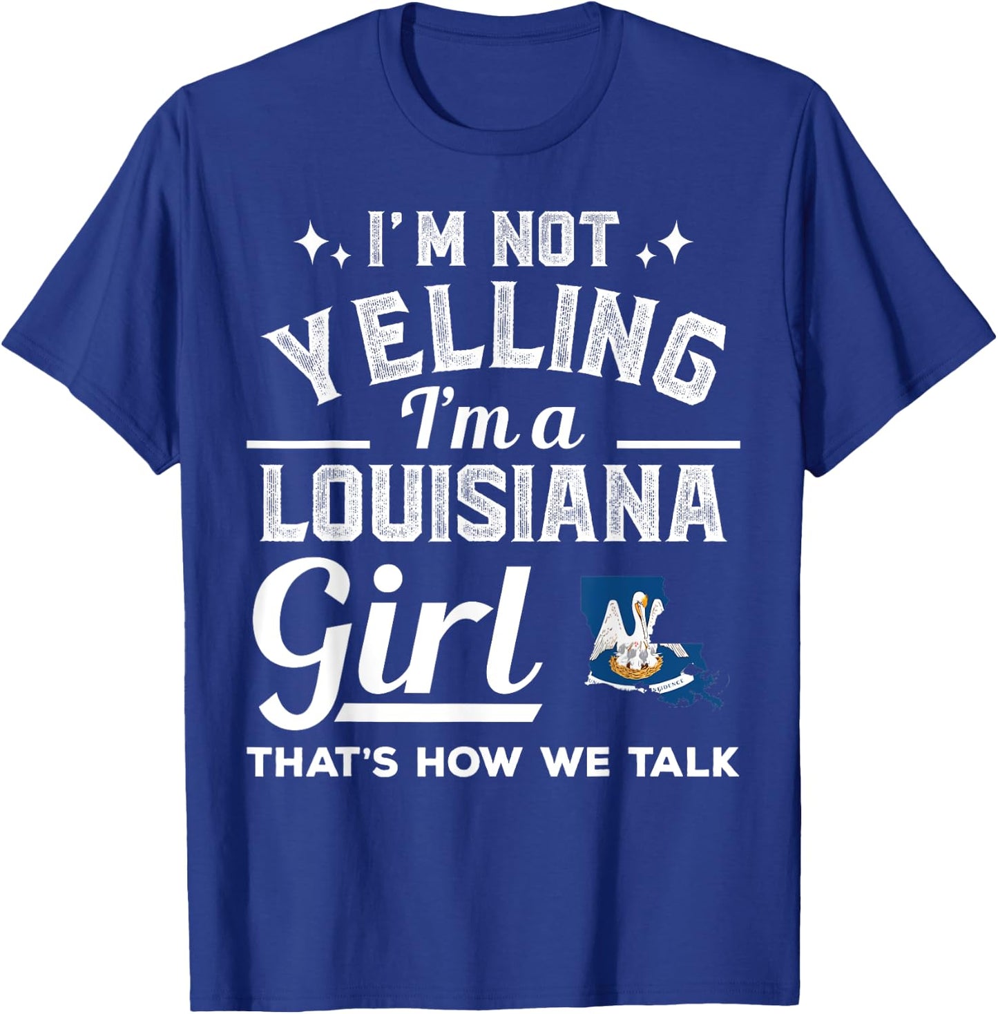 I'm Not Yelling I'm A Louisiana Girl T-Shirt - T-Shirt | Royal