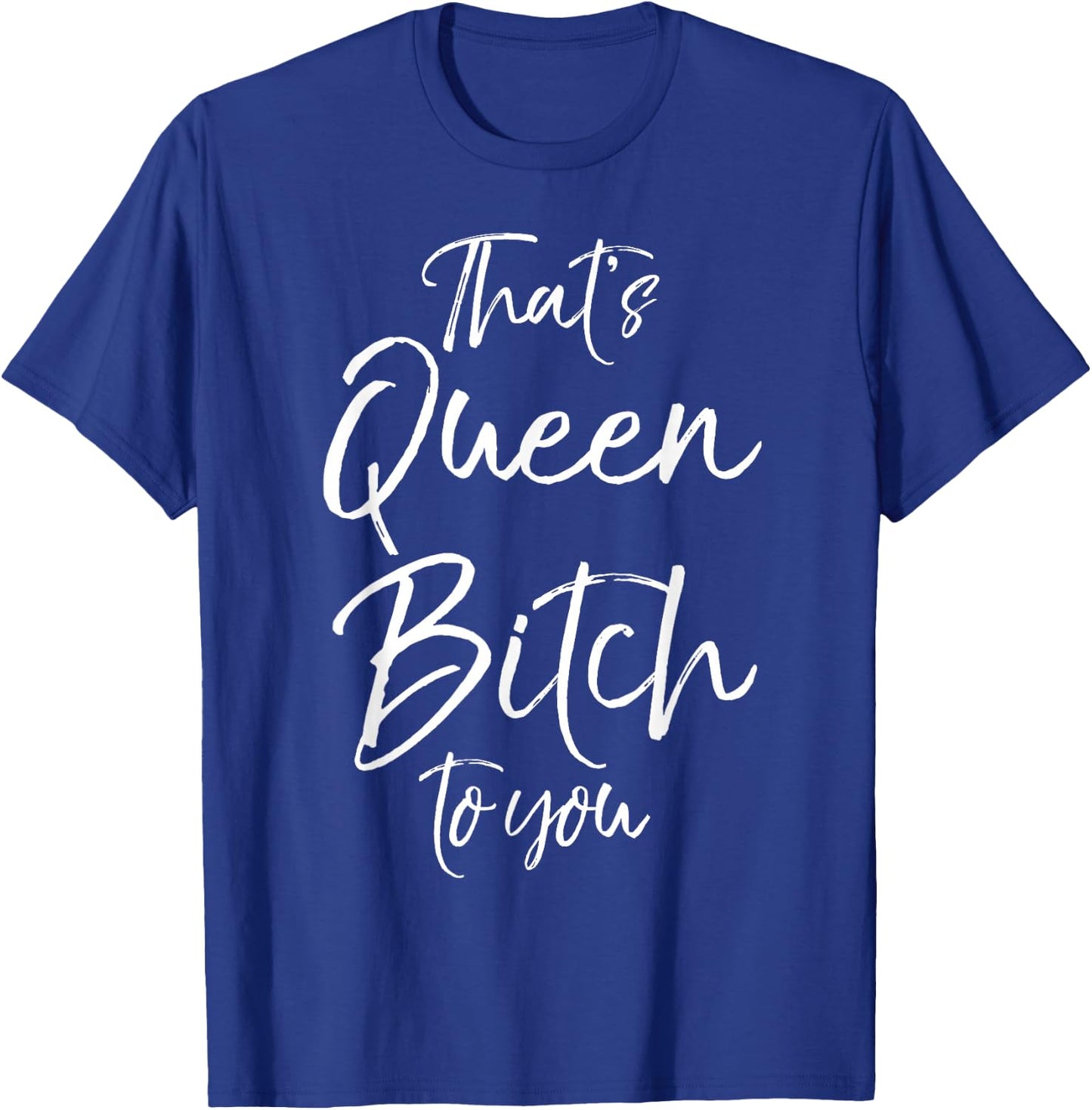 Funny Queen Bitch Quote That's Queen Bitch to You T-Shirt - T-Shirt | Royal