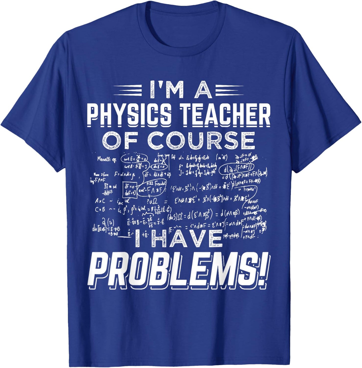 I'm a Physics Teacher Of Course I Have Problems ! Men Women T-Shirt - T-Shirt | Royal