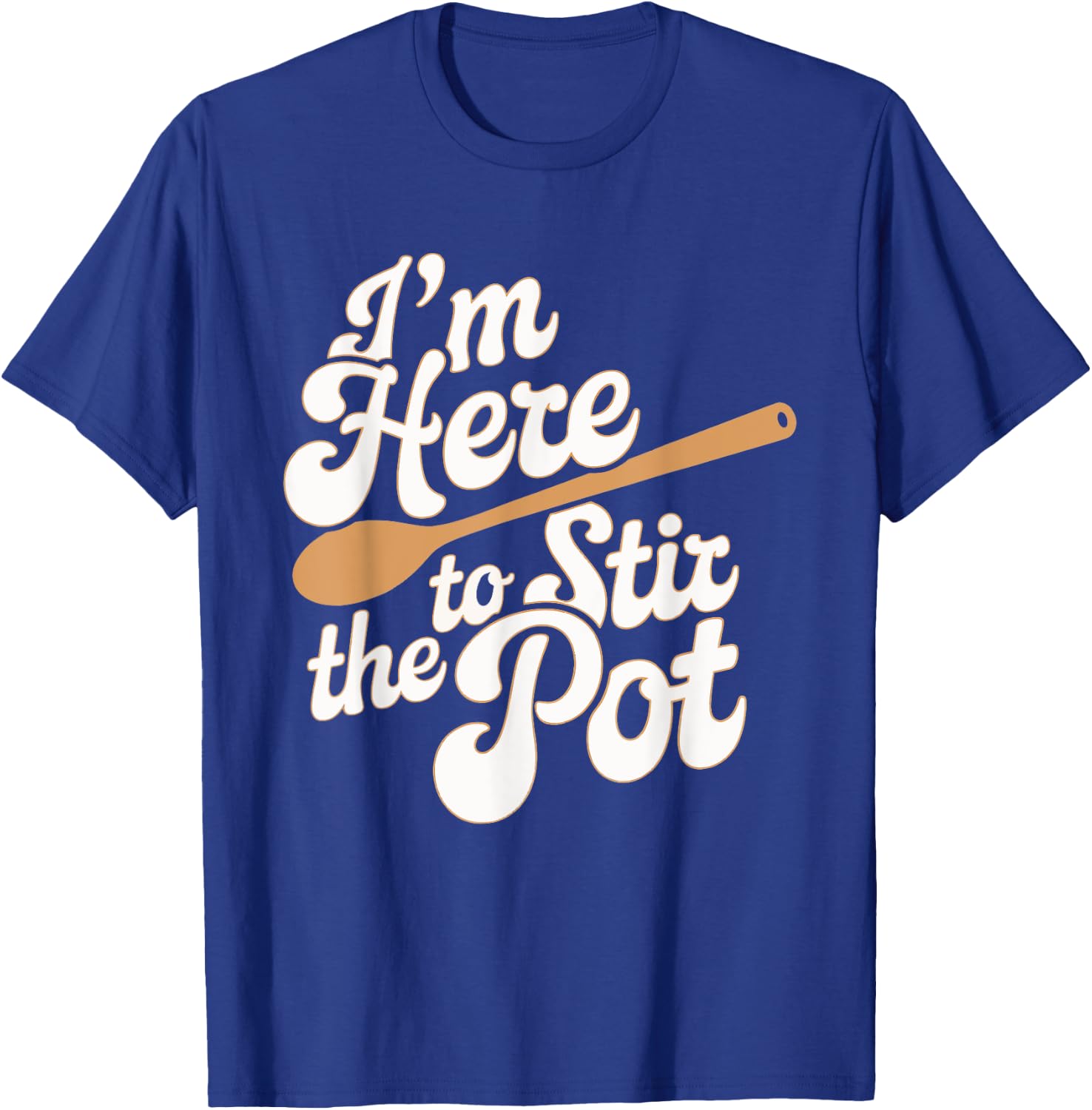 I'm Here To Stir The Pot T-Shirt - T-Shirt | Royal