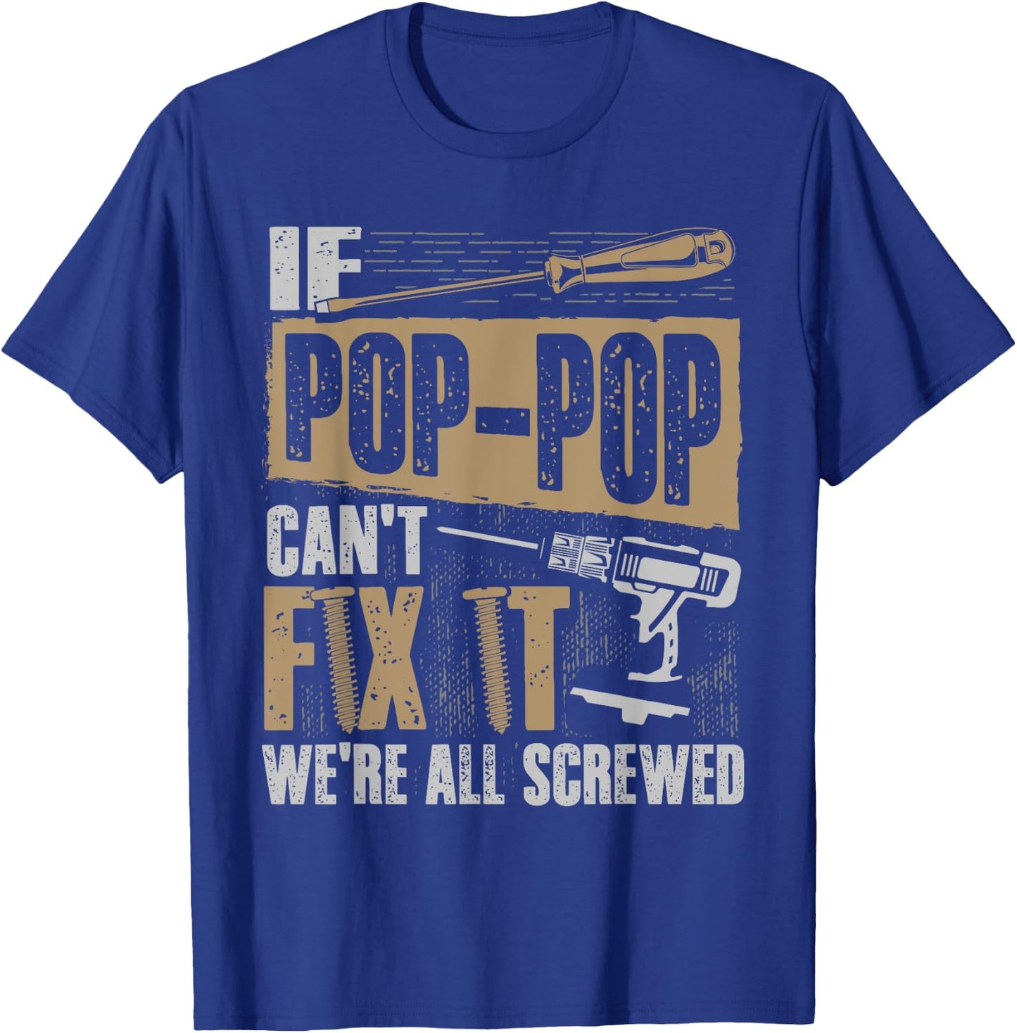 Grandpa Shirt If Pop-Pop Can't Fix It We're All Screwed T-Shirt - T-Shirt | Royal