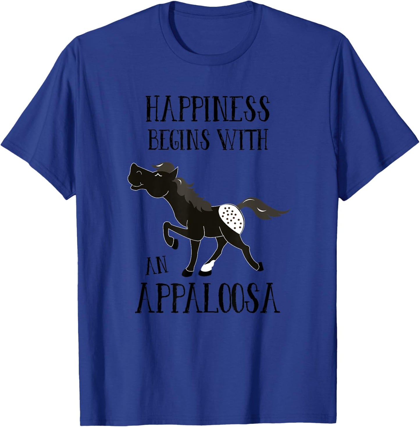 Happiness Begins with An Appaloosa Black Spotted Appy Horse T-Shirt - T-Shirt | Royal