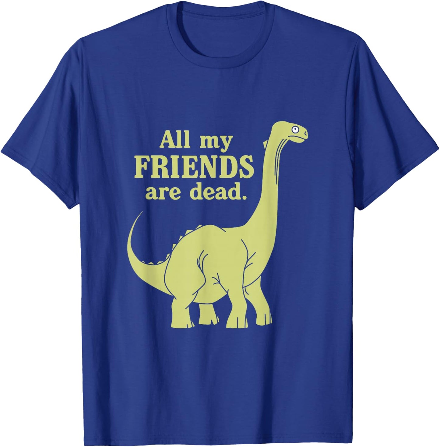 Funny All Of My Friends Are Dead Dinosaur T-Shirt - T-Shirt | Royal