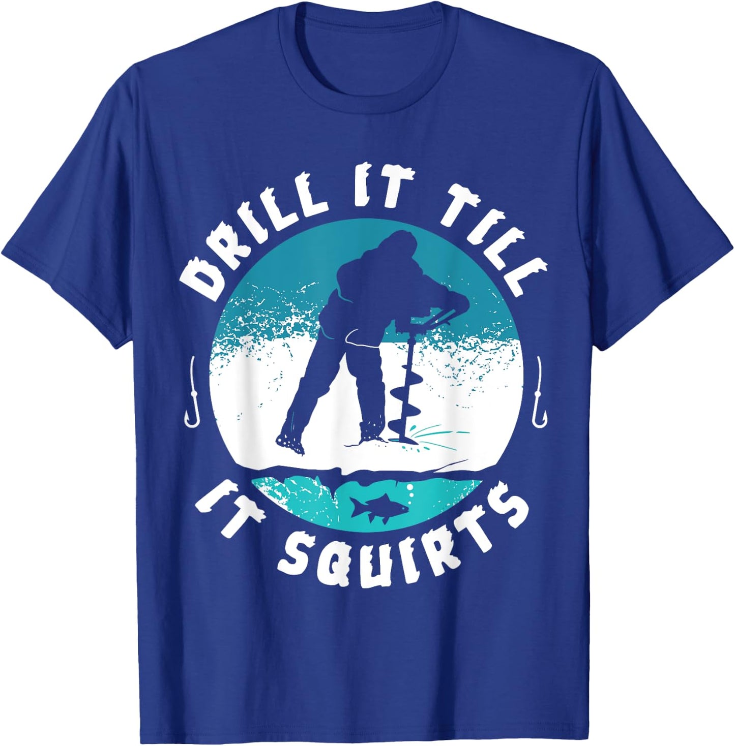 Funny Rude Drill It Till It Squirts Ice Fishing Gift T-Shirt - T-Shirt | Royal