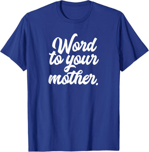 Word To Your Mother Shirt Funny T-Shirt - T-Shirt | Royal