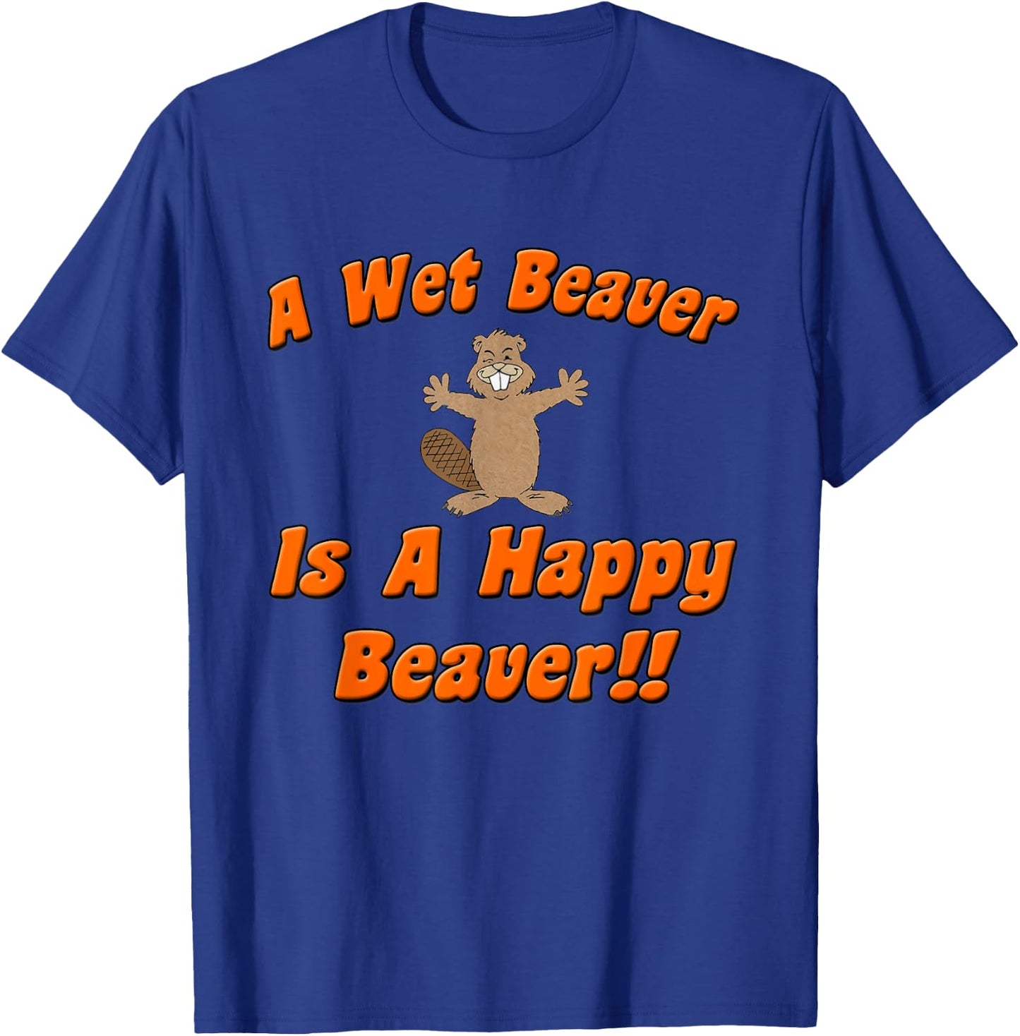 Naughty Beaver Wear: A Wet Beaver Is A Happy Beaver T-Shirt - T-Shirt | Royal