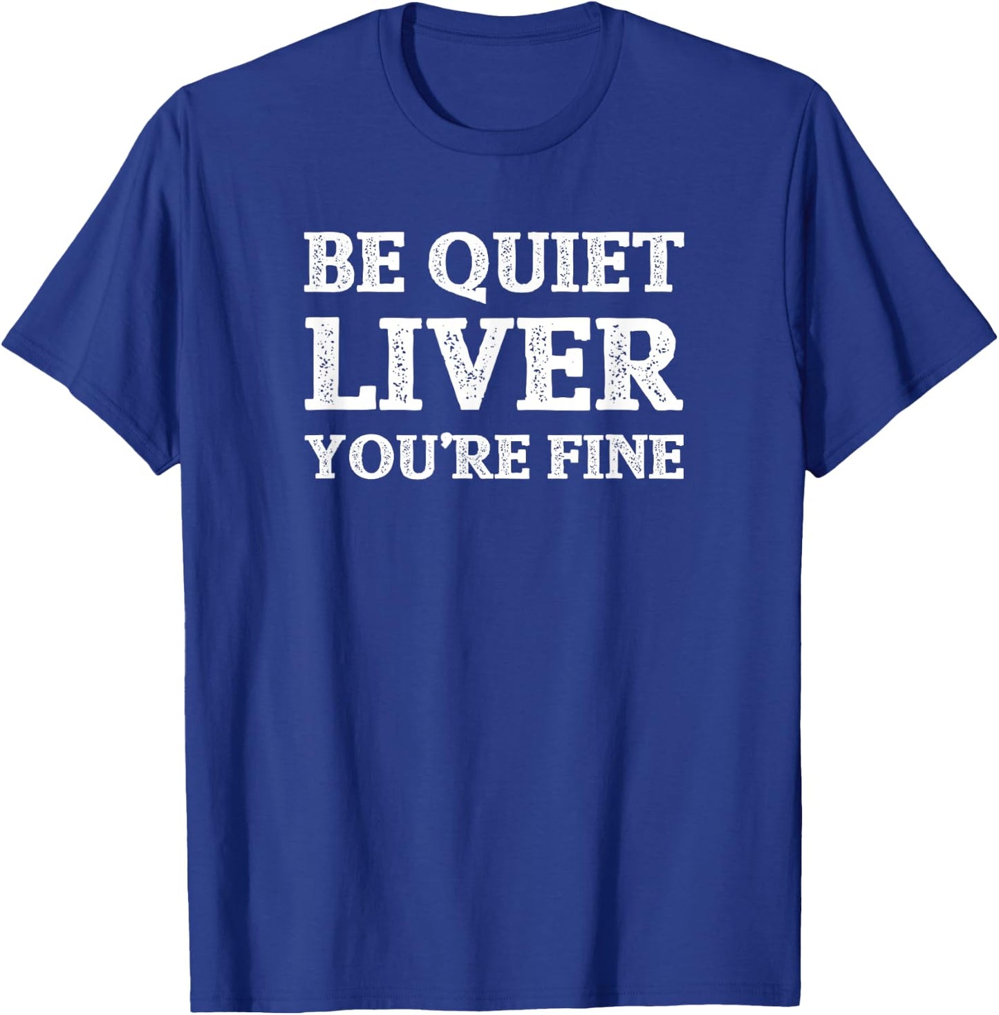 Funny Be Quiet Liver You're Fine Drinking Booze Gift T-Shirt - T-Shirt | Royal