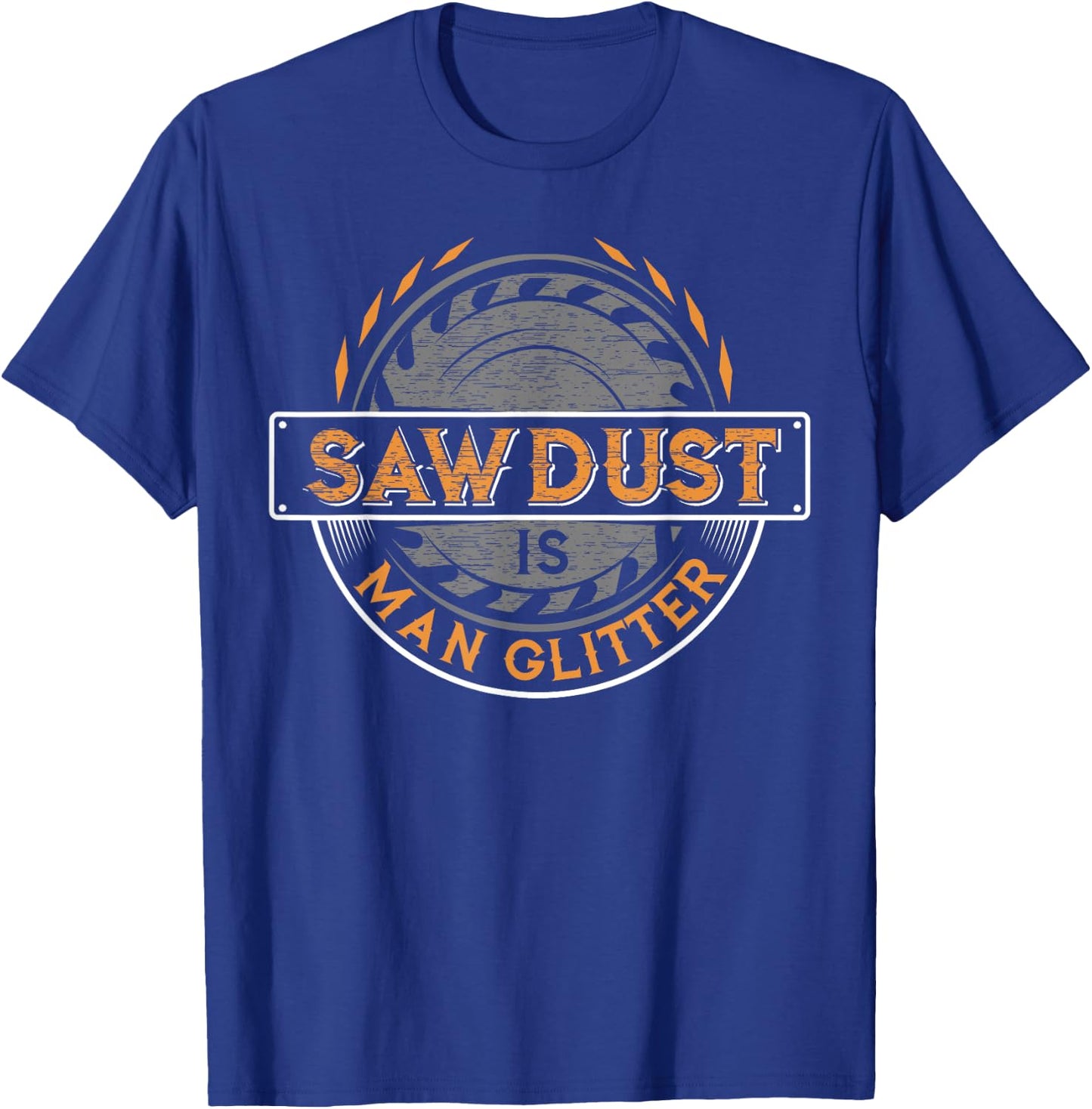 Sawdust is Man Glitter - Woodworkers & Carpenters T-Shirt - T-Shirt | Royal