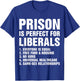 Prison is Perfect for Liberals - Anti Liberal T-Shirt - T-Shirt | Royal