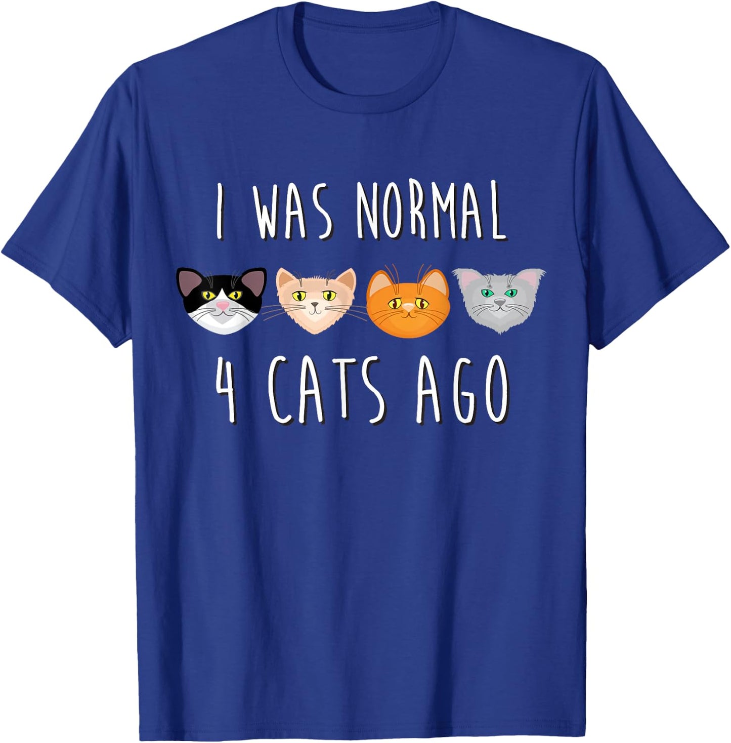 I Was Normal 4 Cats Ago (funny cat shirt) T-Shirt - T-Shirt | Royal