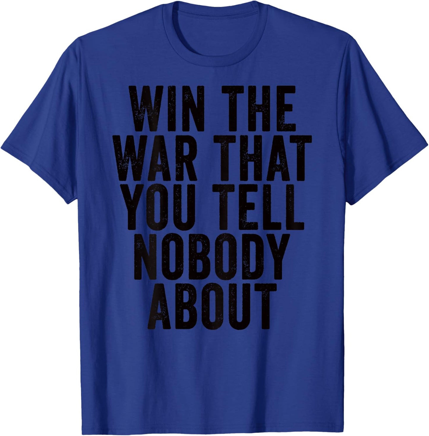 Win The War That You Tell Nobody About Workout Gym (ON BACK) T-Shirt - T-Shirt | Royal