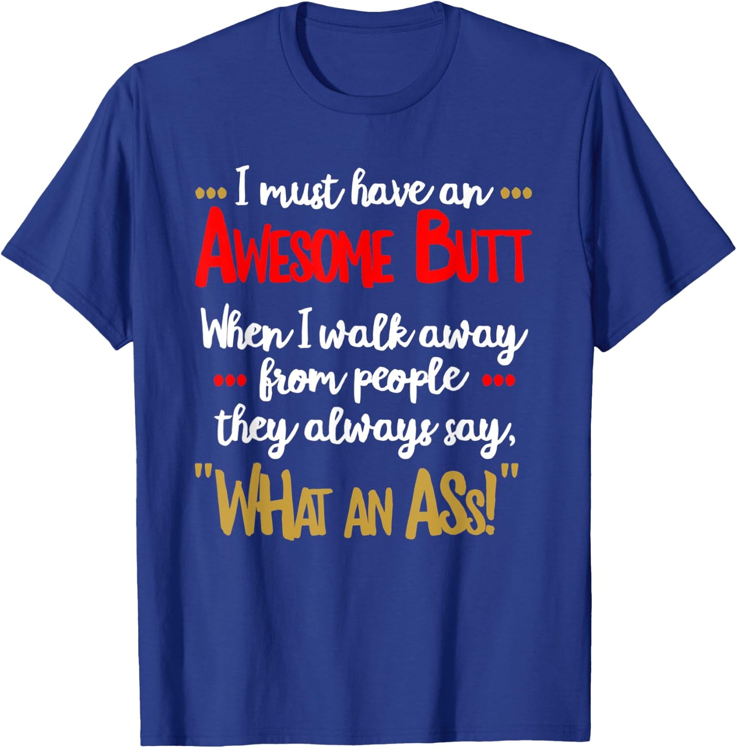 Awesome Butt Funny Sarcastic What an Ass T Shirt T-Shirt - T-Shirt | Royal