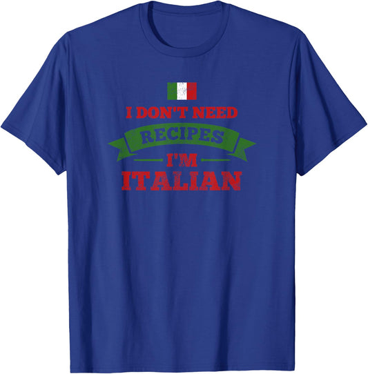 I Don't Need Recipes I'm Italian Funny Cooking Gift T-Shirt - T-Shirt | Royal