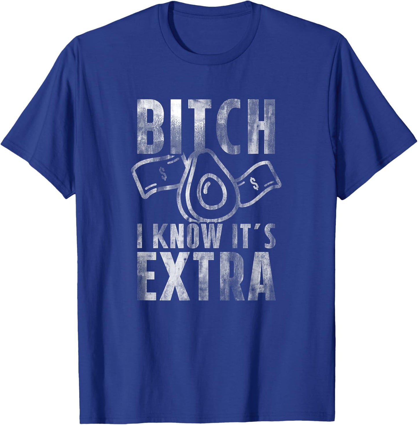 Bitch I know Guac is Extra Guacamole Shirt Men Women T-Shirt - T-Shirt | Royal