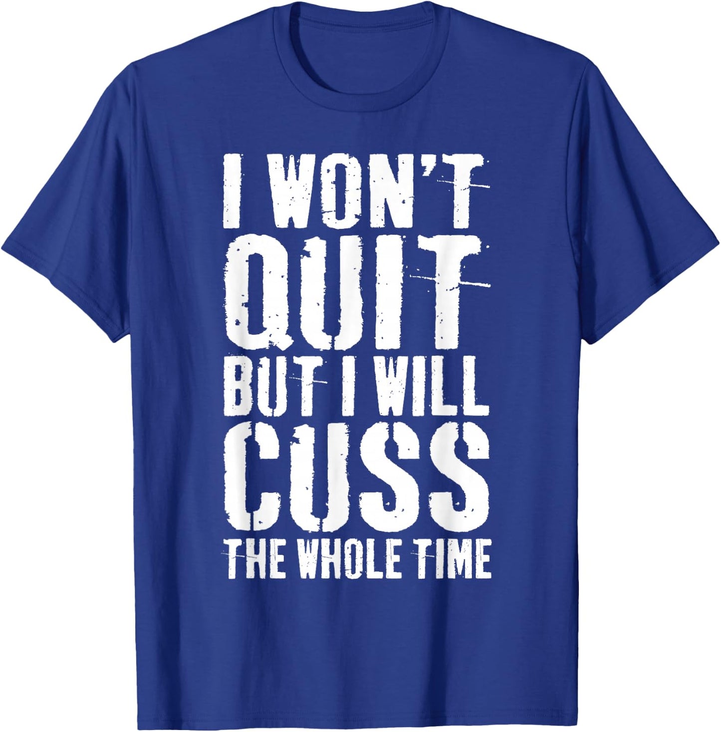 I Won't Quit But I Will Cuss The Whole Time Gym T-Shirt - T-Shirt | Royal