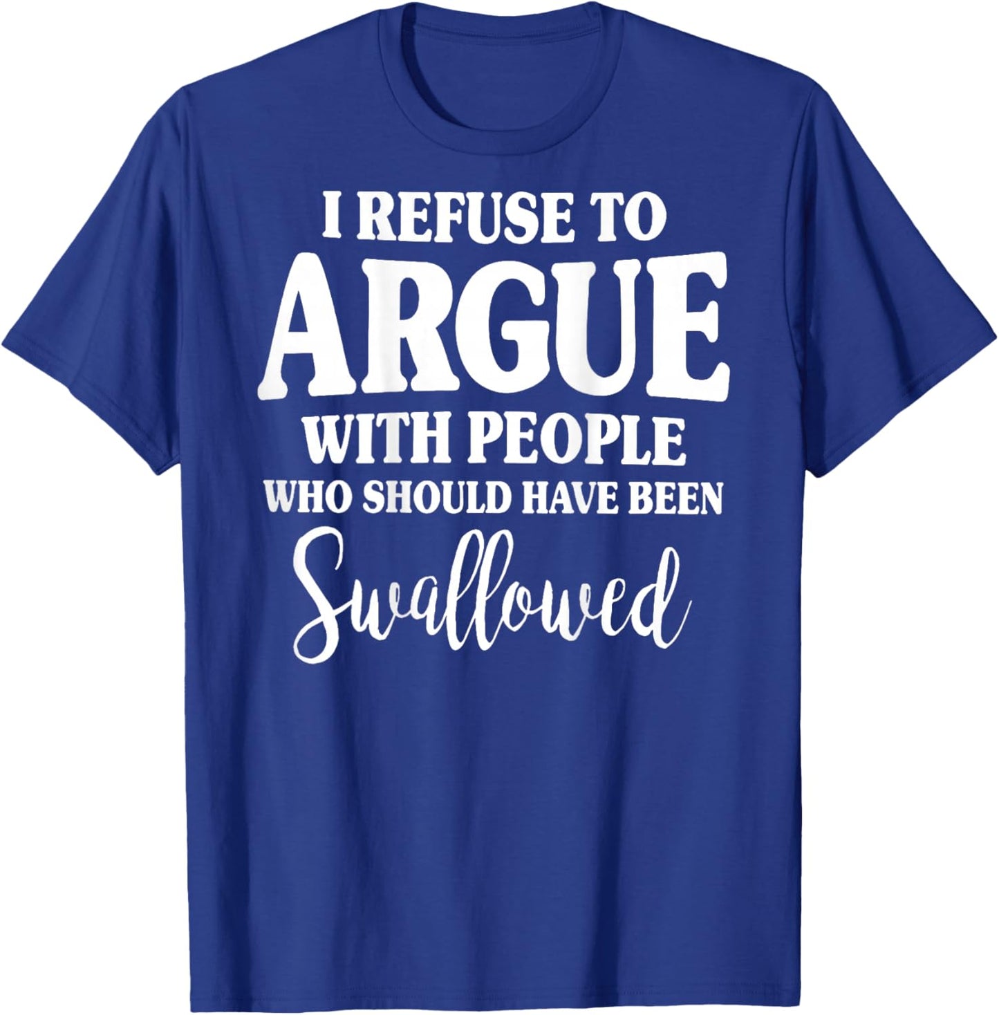 (ON Back) I Refuse to Argue with People Who Should T-Shirt - T-Shirt | Royal
