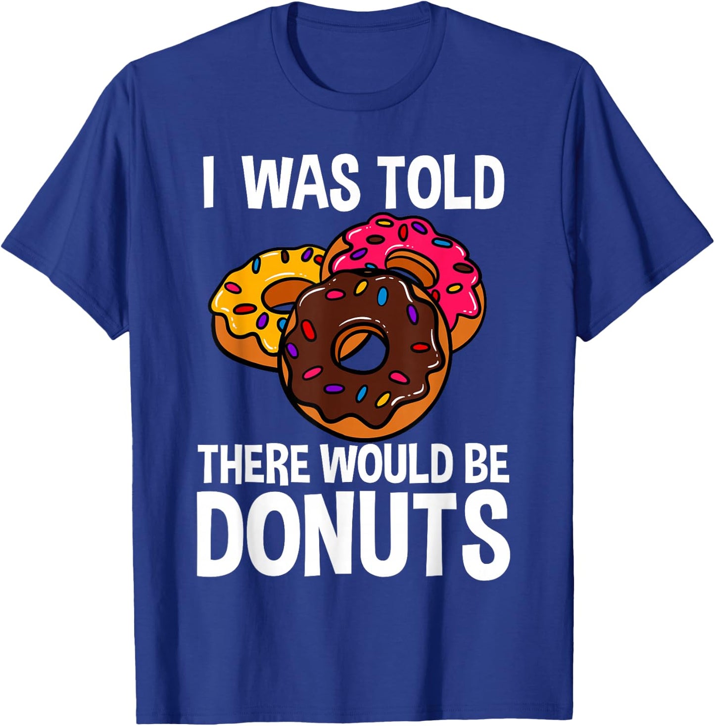 I Was Told There Would Be Donuts Doughnut Dessert T-Shirt - T-Shirt | Royal