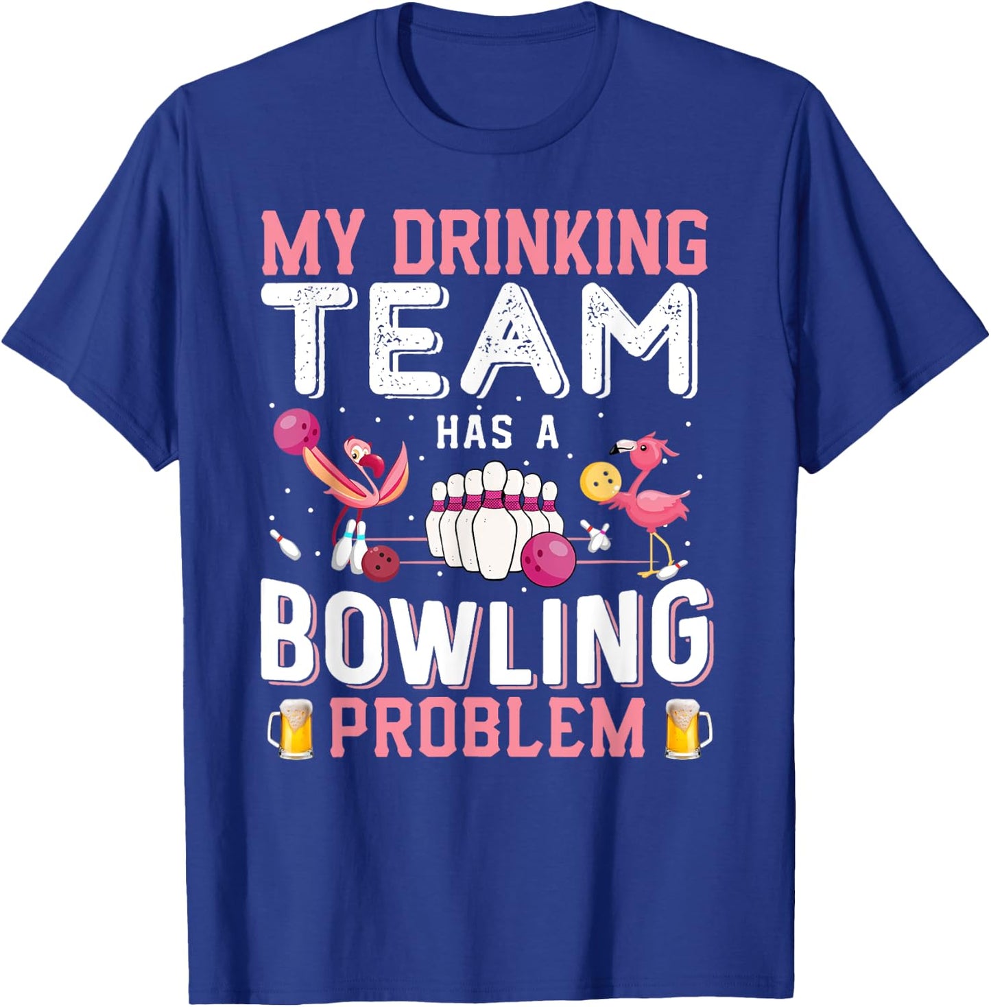 My Drinking Team Has A Bowling Problem - Flamingo Bowling T-Shirt - T-Shirt | Royal