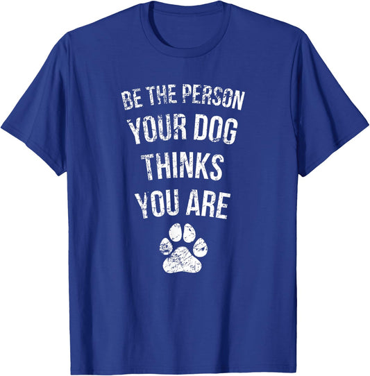 Be the Person Your Dog Thinks You Are Funny Sweet Pet Gift T-Shirt - T-Shirt | Royal